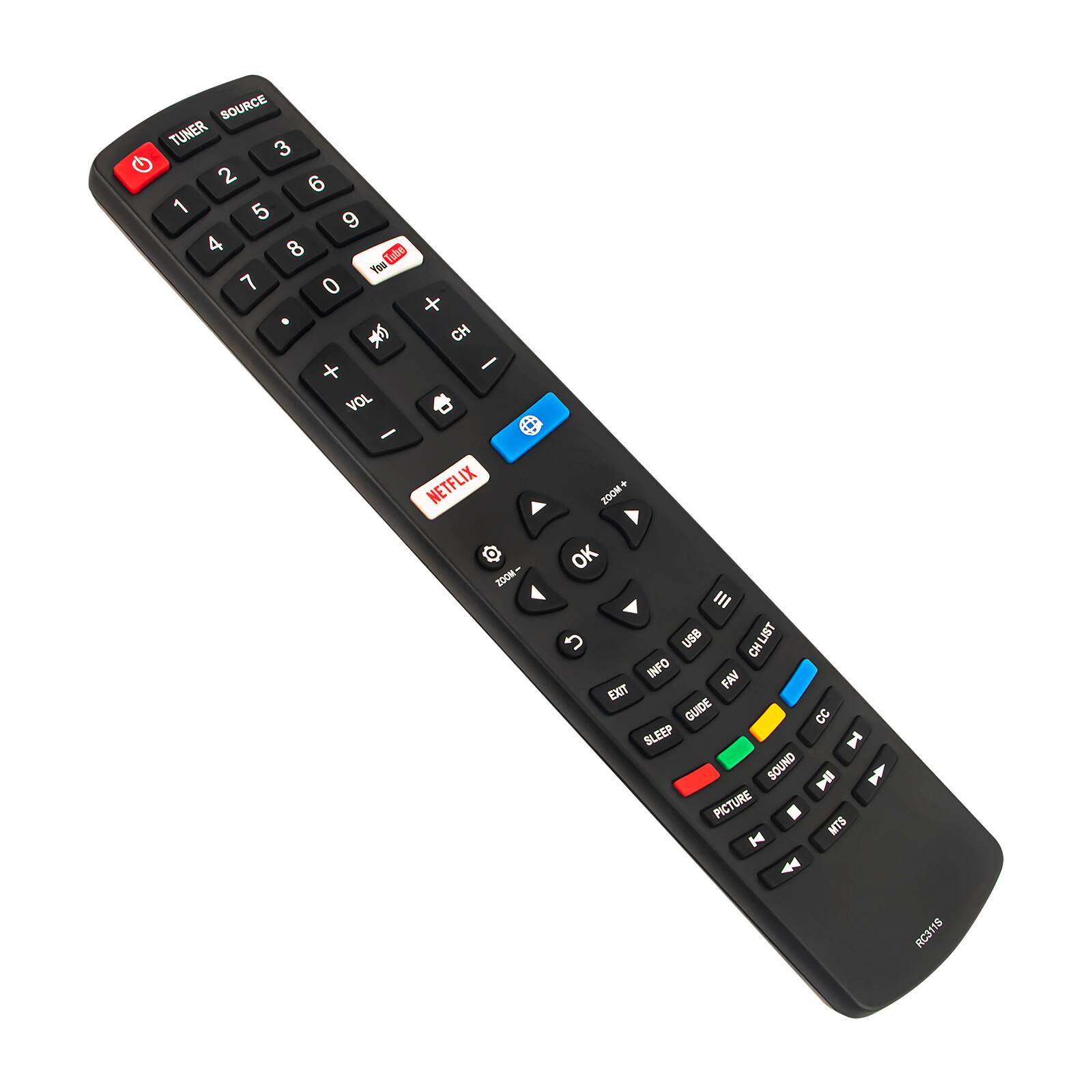 SOURCE  
TUNER  
1 2 3 4 5 6 7 8 9 0  
Tube Tou  
CH + -  
VOL + -  
NETFLIX  
200M  
ZOOM+  
OK  
III  
USB  
CHLIST  
CH INFO  
FAV  
EXIT  
GUIDE  
CC  
SLEEP  
I  
SOUND  
PICTURE  
MTS  
RG3115