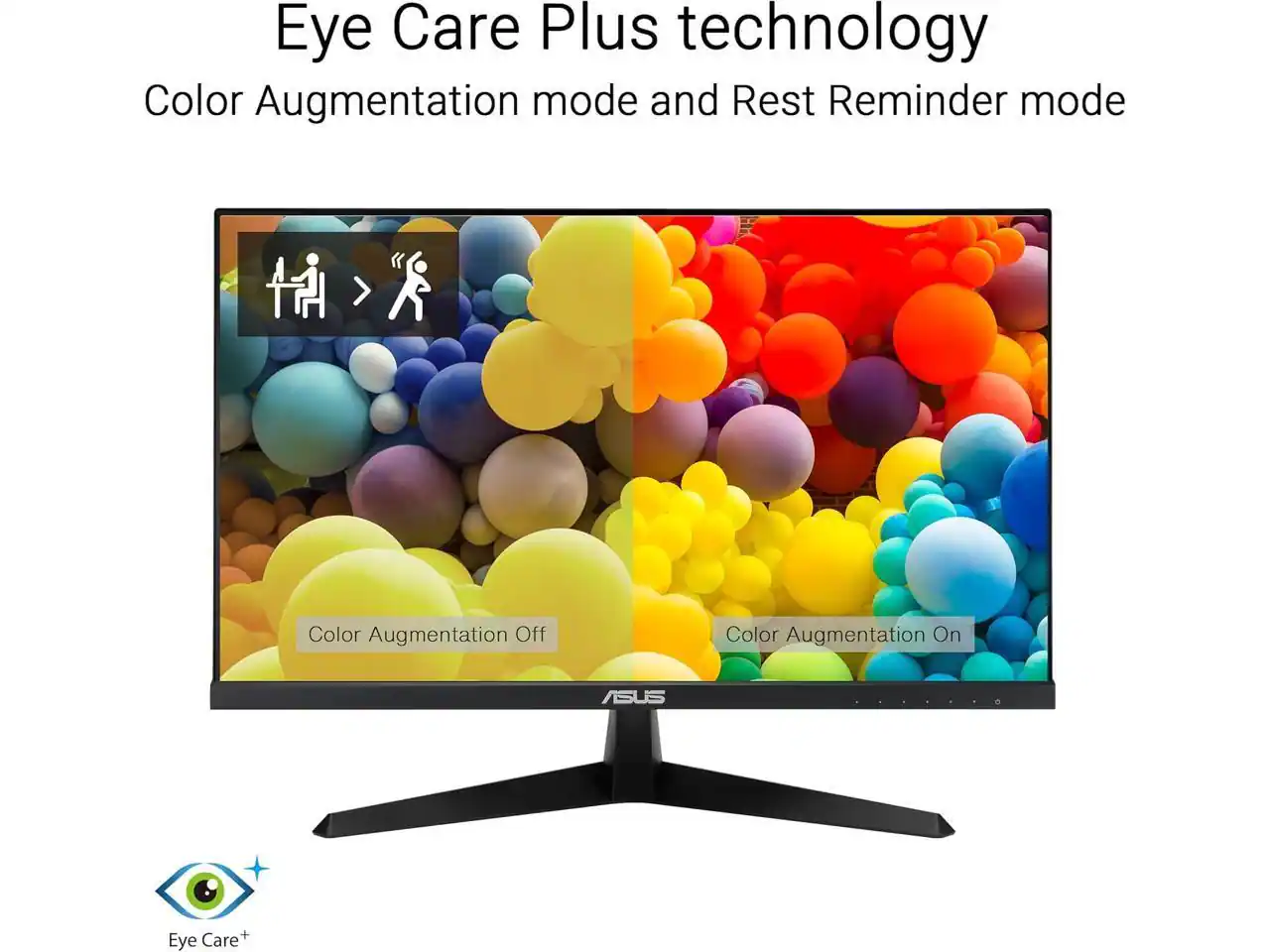 Eye Care Plus technology  
Color Augmentation mode and Rest Reminder mode  

Color Augmentation Off  
Color Augmentation On  

ASUS Eye Care+