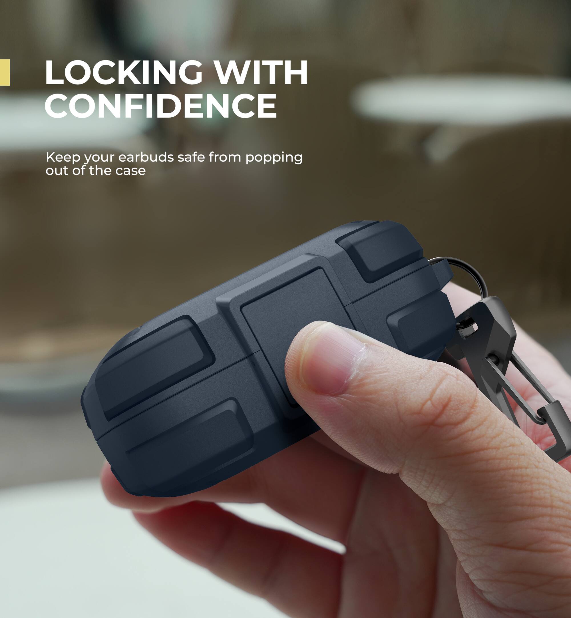 LOCKING WITH CONFIDENCE  
Keep your earbuds safe from popping out of the case