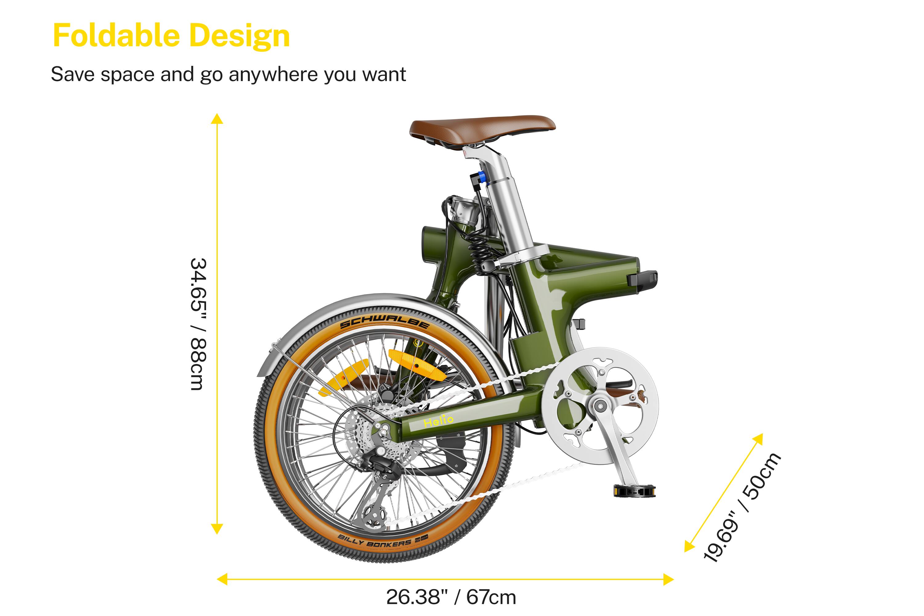 Foldable Design  
Save space and go anywhere you want  

34.65" / 88cm  
26.38" / 67cm  
19.69" / 50cm  

SCHWALBE Helio  
BILLY - BONKERS 26