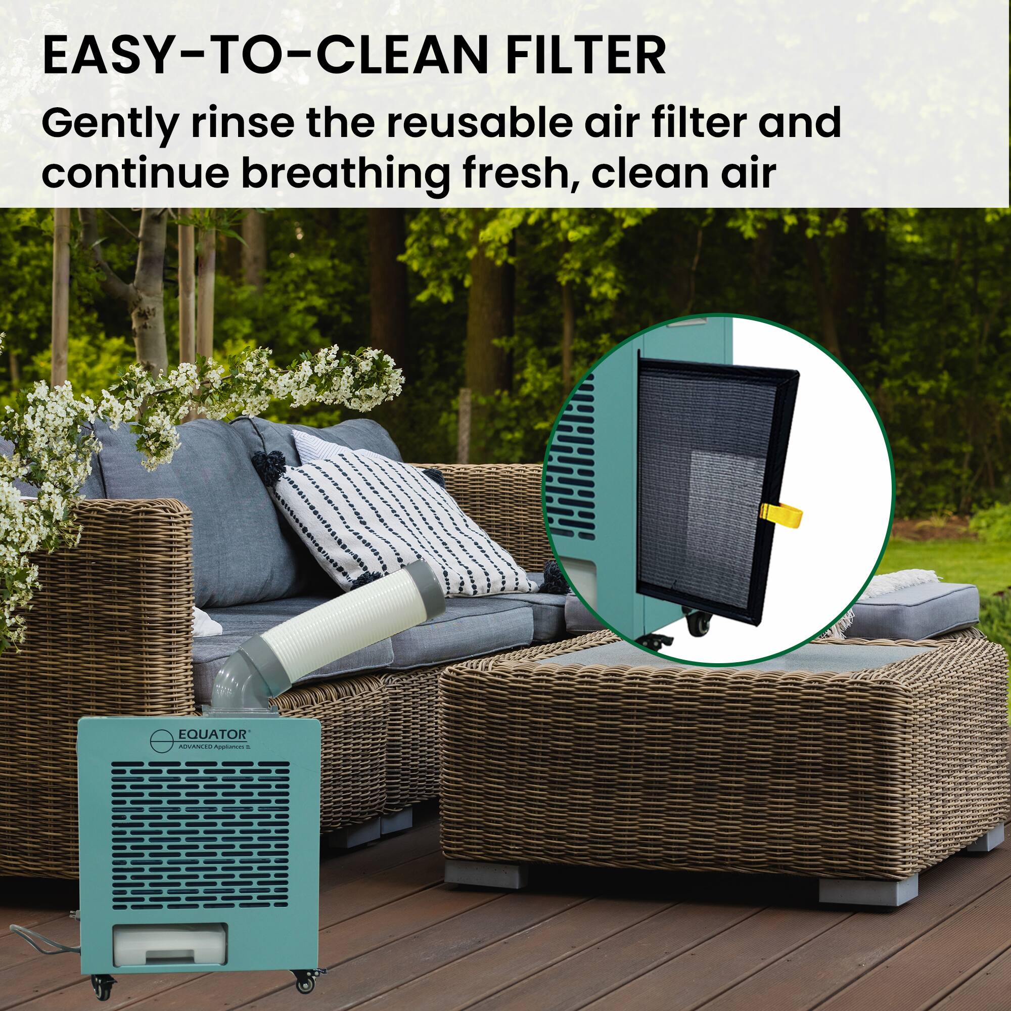 EASY-TO-CLEAN FILTER
Gently rinse the reusable air filter and continue breathing fresh, clean air
EQUATOR