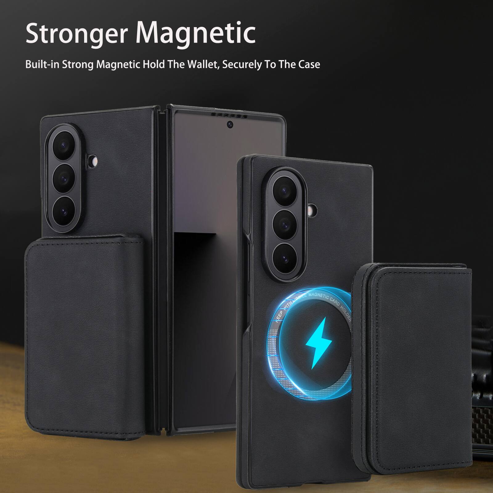 Stronger Magnetic  
Built-in Strong Magnetic Hold The Wallet, Securely To The Case