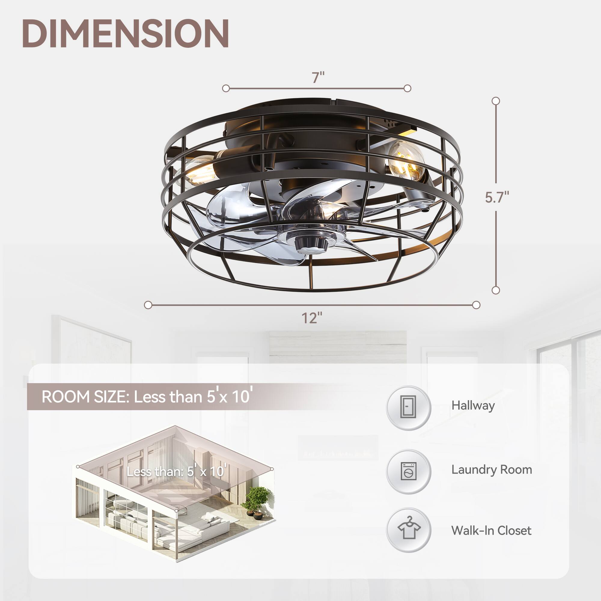 DIMENSION 7" 5.7" 12" ROOM SIZE: Less than 5'x 10' Hallway Less than 5x 10' Laundry Room Walk-In Closet