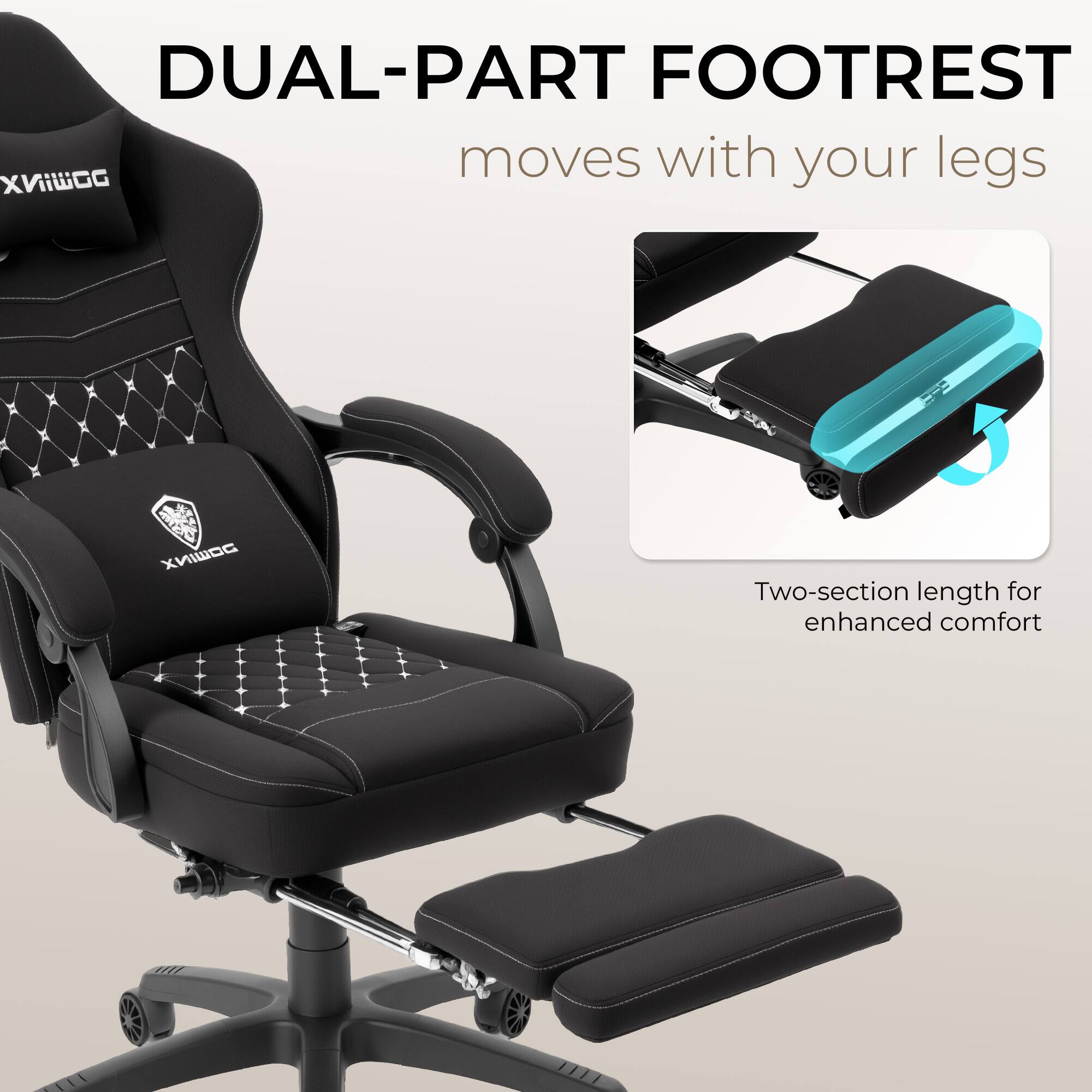 DUAL-PART FOOTREST moves with your legs

Two-section length for enhanced comfort