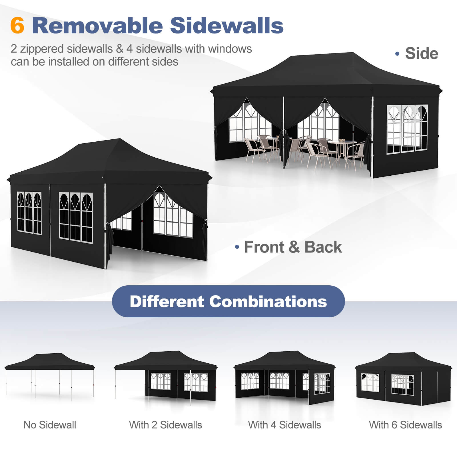 6 Removable Sidewalls
2 zippered sidewalls & 4 sidewalls with windows can be installed on different sides
Side
Front & Back
Different Combinations
No Sidewall
With 2 Sidewalls
With 4 Sidewalls
With 6 Sidewalls