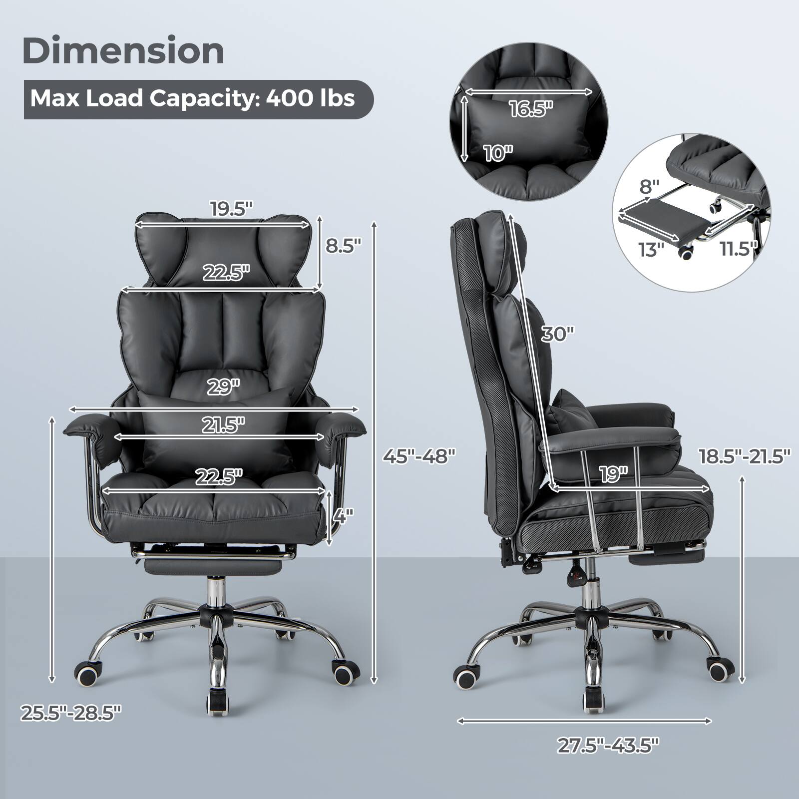 Dimension  
Max Load Capacity: 400 lbs  

- 16.5"  
- 10"  
- 19.5"  
- 8.5"  
- 22.5"  
- 8"  
- 13"  
- 11.5"  
- 30"  
- 29"  
- 21.5"  
- 22.5"  
- 45"-48"  
- 19"  
- 18.5"-21.5"  
- 4"  
- 25.5"-28.5"  
- 27.5"-43.5"