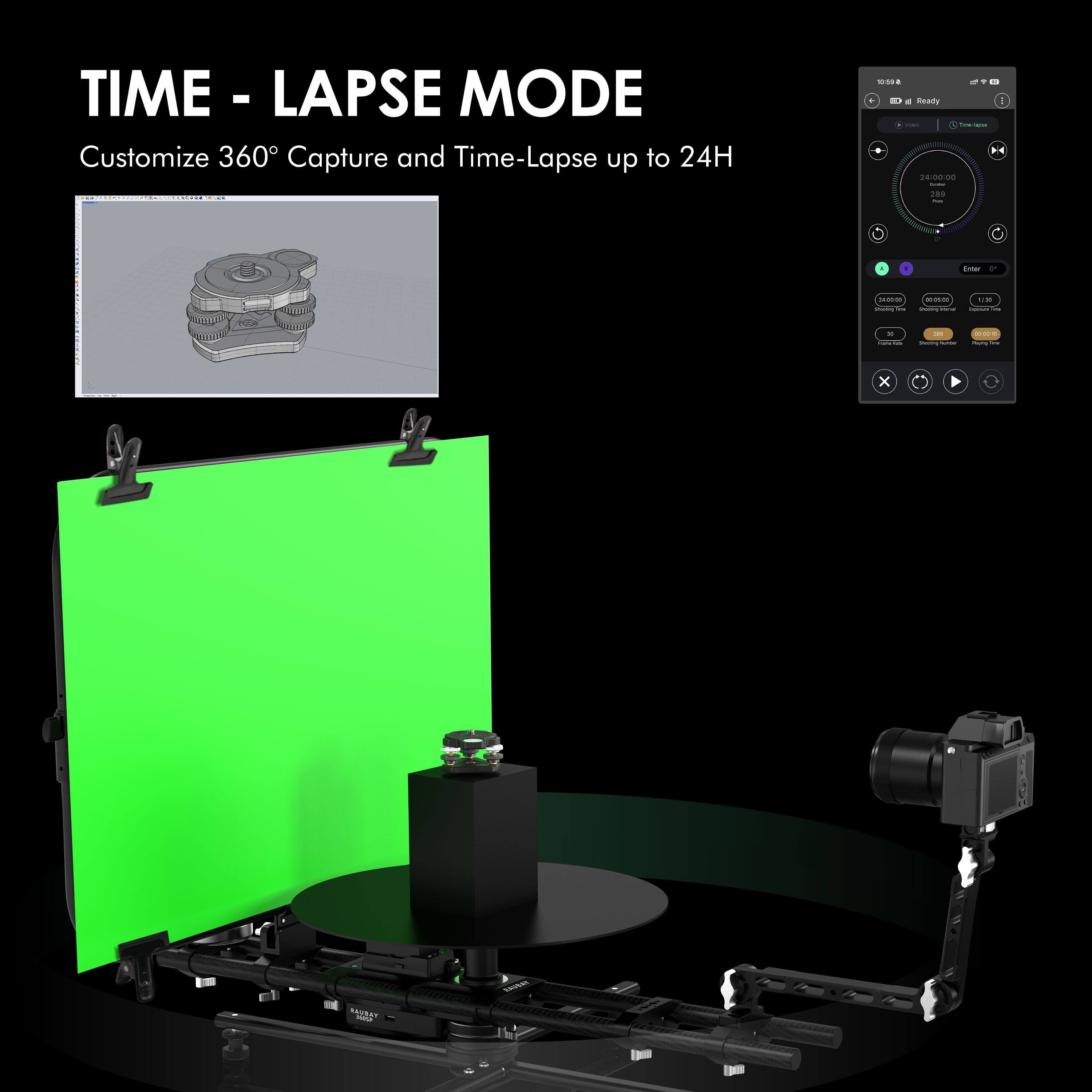 TIME - LAPSE MODE  
Customize 360° Capture and Time-Lapse up to 24H