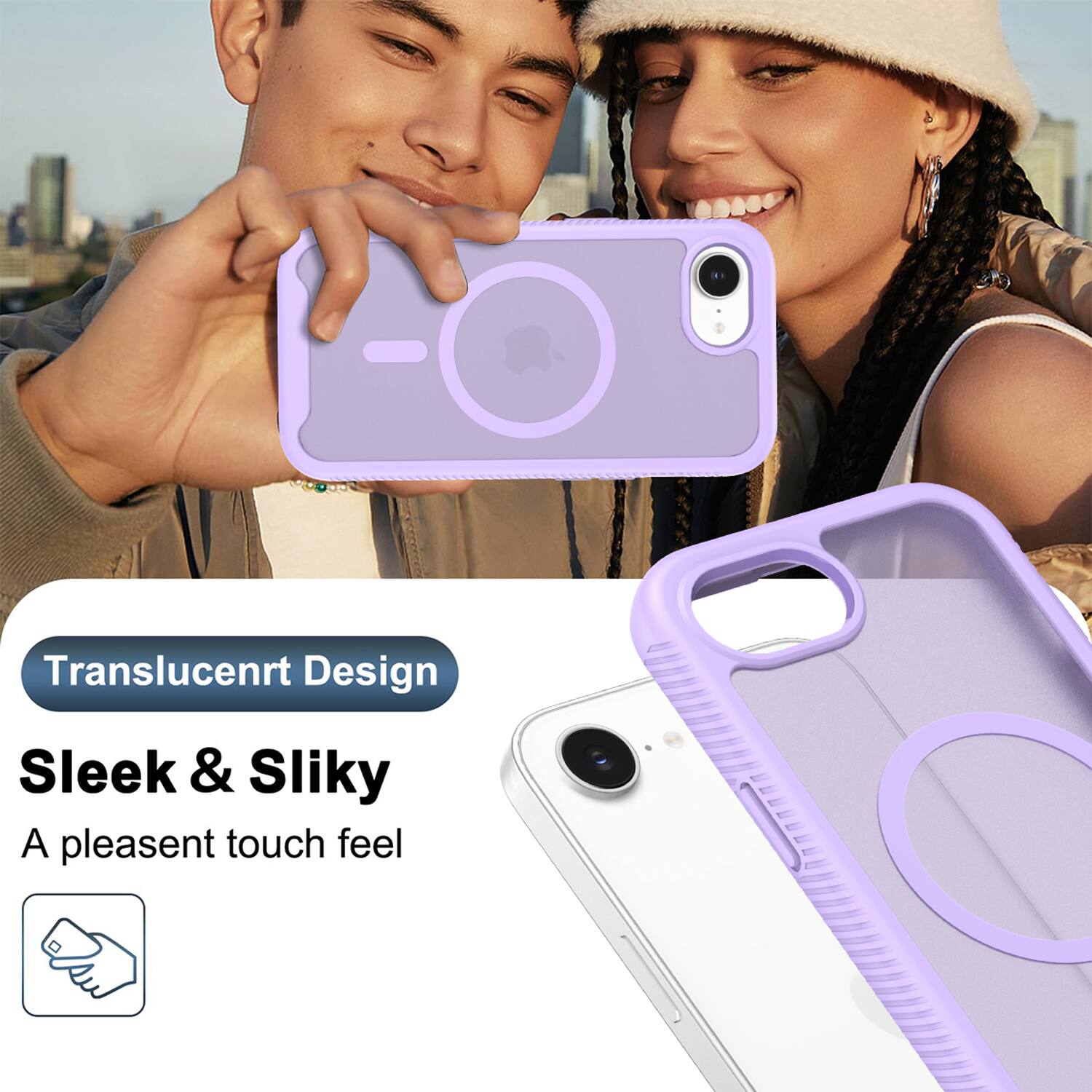 Translucent Design  
Sleek & Silky  
A pleasant touch feel