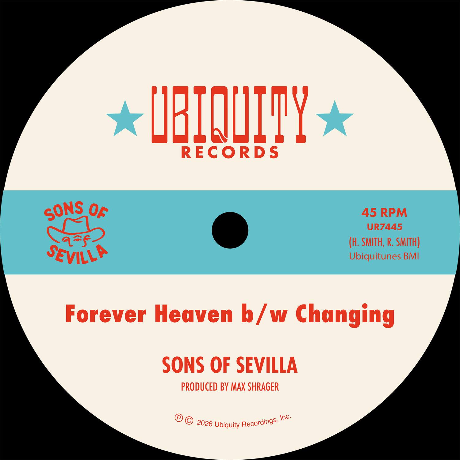 UBIQUITY RECORDS  
SONS OF SEVILLA  
45 RPM UR7445  
(H. SMITH, R. SMITH)  
Ubiquitunes BMI  

Forever Heaven b/w Changing  
SONS OF SEVILLA  
PRODUCED BY MAX SHRAGER  

© 2026 Ubiquity Recordings, Inc.