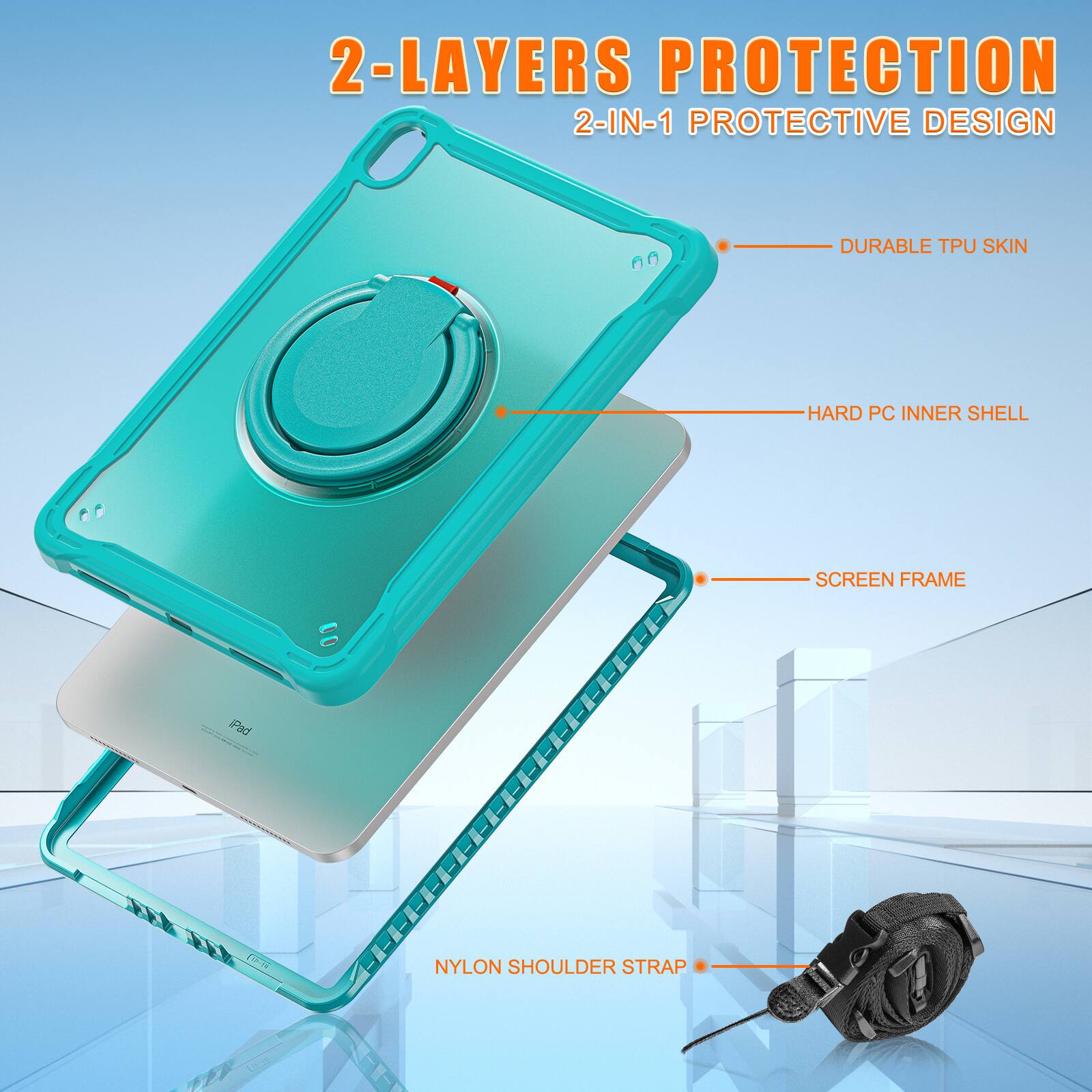 2-LAYERS PROTECTION  
2-IN-1 PROTECTIVE DESIGN  
DURABLE TPU SKIN  
HARD PC INNER SHELL  
SCREEN FRAME  
NYLON SHOULDER STRAP