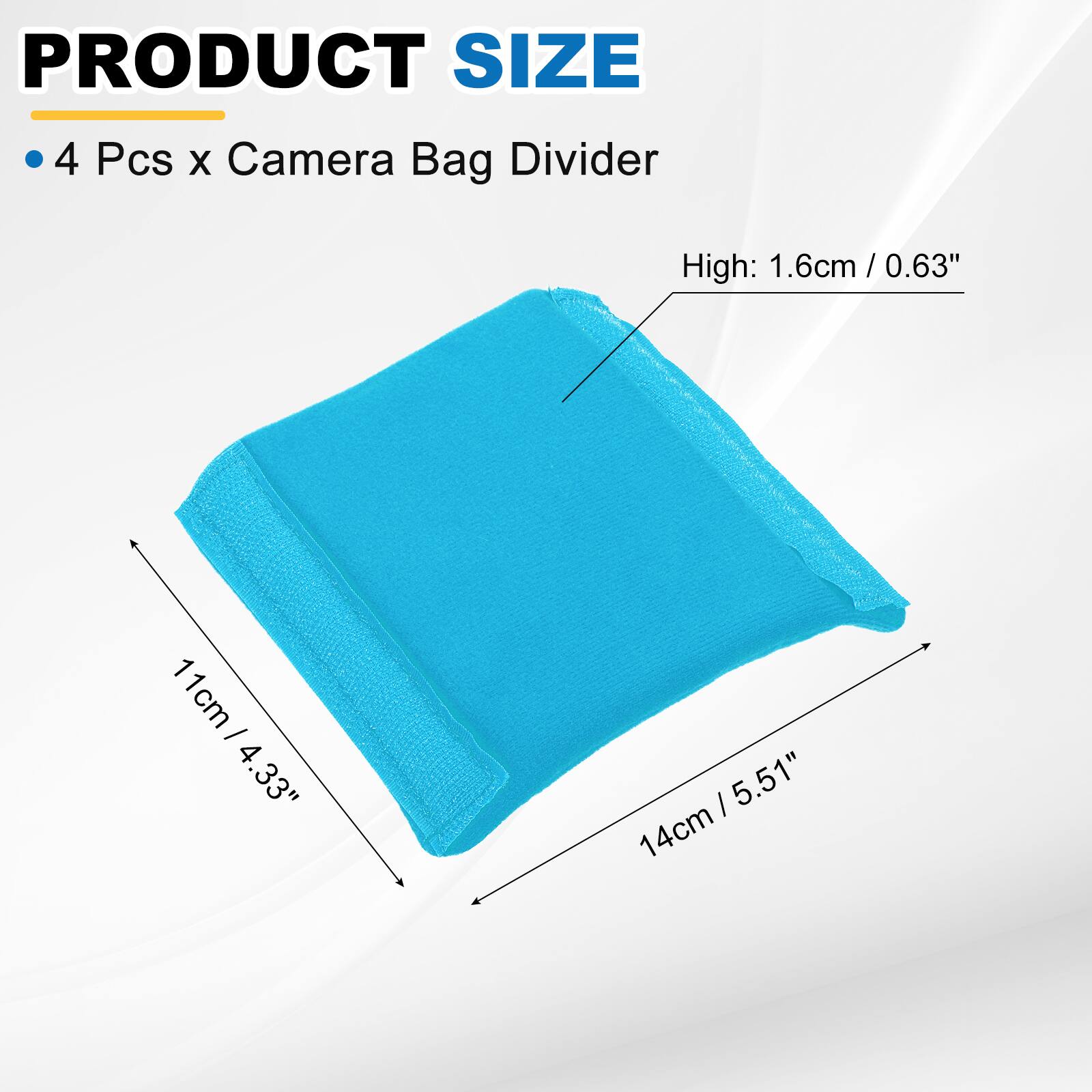 PRODUCT SIZE

4 Pcs x Camera Bag Divider

High: 1.6cm / 0.63"

11cm / 4.33"

14cm / 5.51"