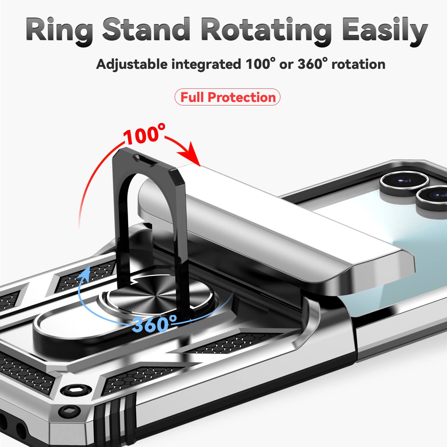 Ring Stand Rotating Easily  
Adjustable integrated 100° or 360° rotation  
Full Protection