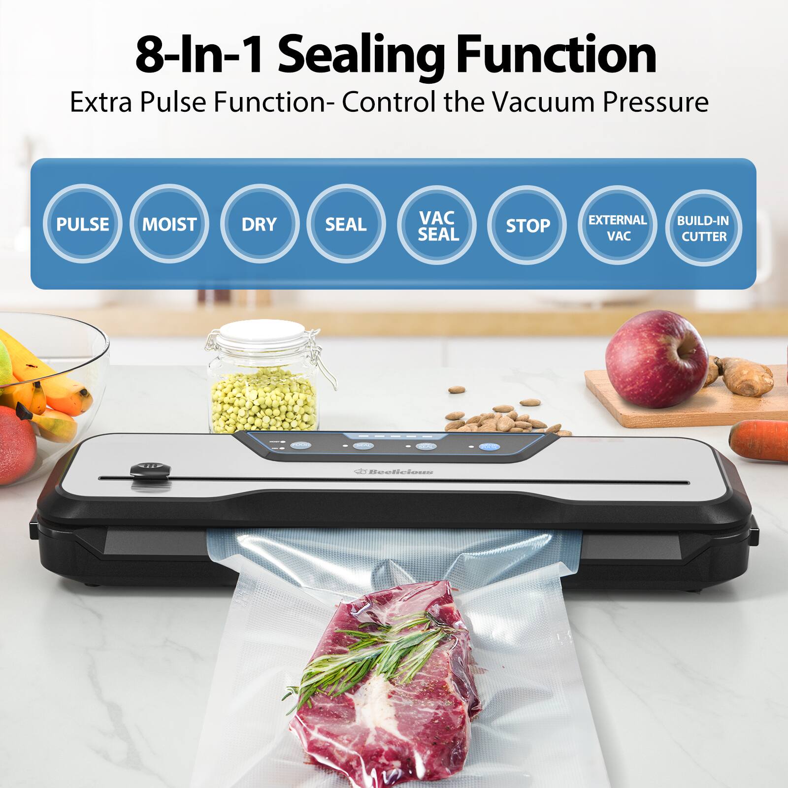 8-In-1 Sealing Function  
Extra Pulse Function- Control the Vacuum Pressure  

PULSE  
MOIST  
DRY  
SEAL  
VAC SEAL  
STOP  
EXTERNAL VAC  
BUILD-IN CUTTER