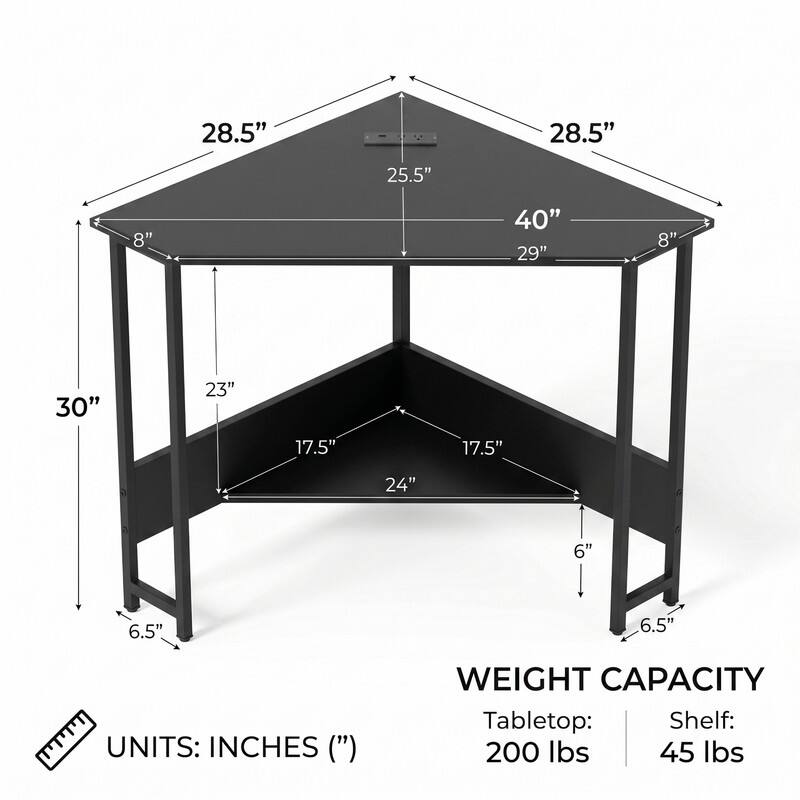 28.5" 28.5" 25.5" 8" 40" 29" 8" 30" 23" 17.5" 17.5" 24" 6" 6.5" 6.5" UNITS: INCHES (") WEIGHT CAPACITY Tabletop: 200 lbs Shelf: 45 lbs