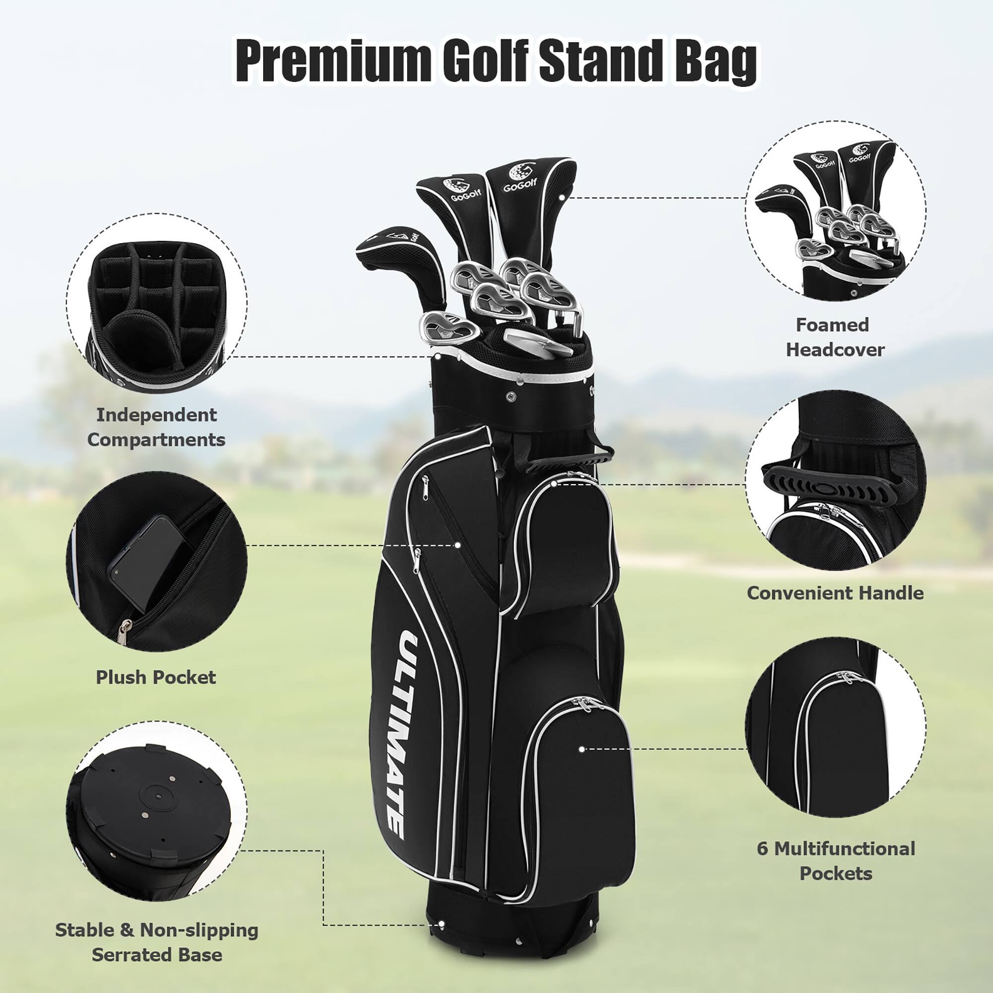 Premium Golf Stand Bag

- Independent Compartments
- Plush Pocket
- Foamed Headcover
- Convenient Handle
- 6 Multifunctional Pockets
- Stable & Non-slipping Serrated Base