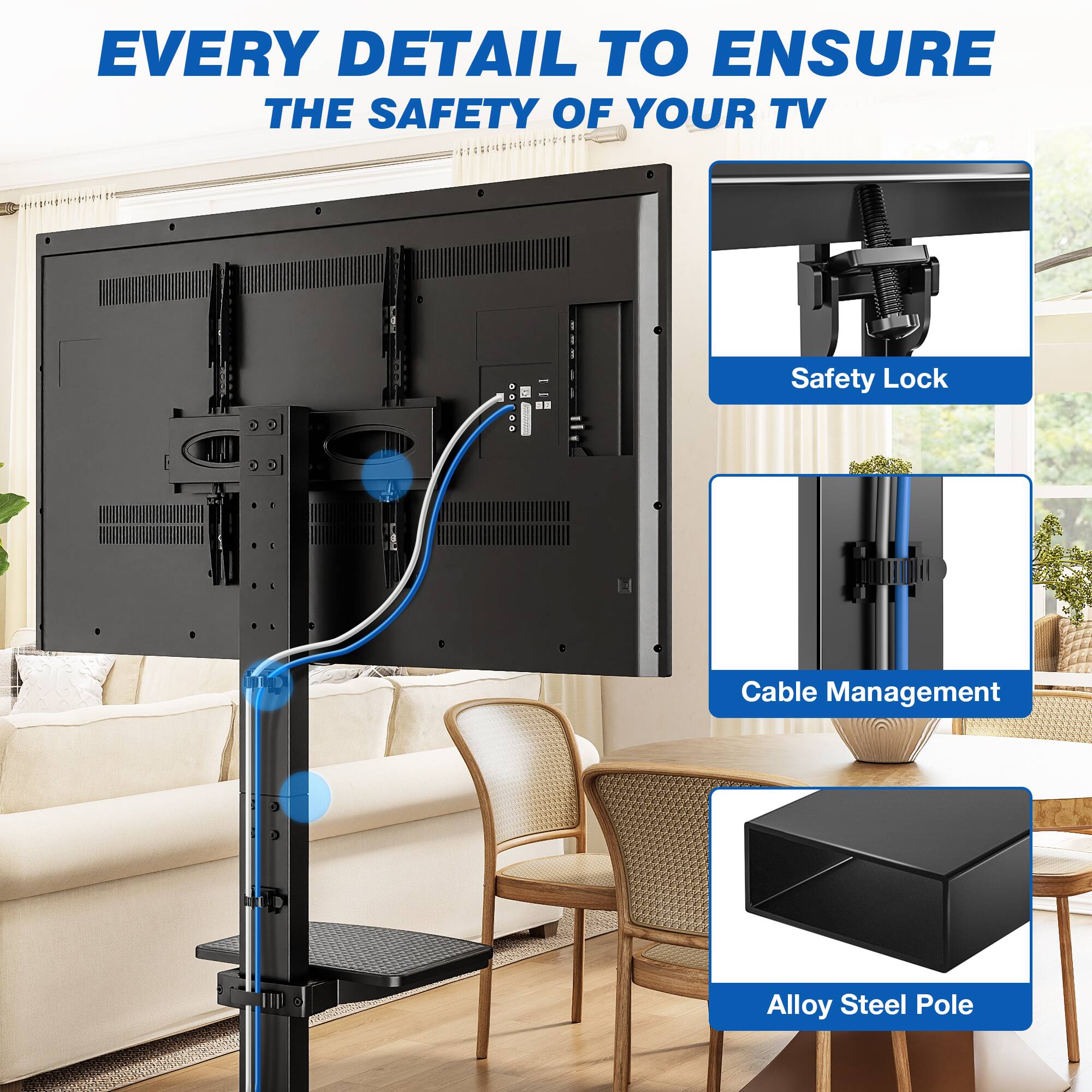 EVERY DETAIL TO ENSURE THE SAFETY OF YOUR TV

Safety Lock

Cable Management

Alloy Steel Pole