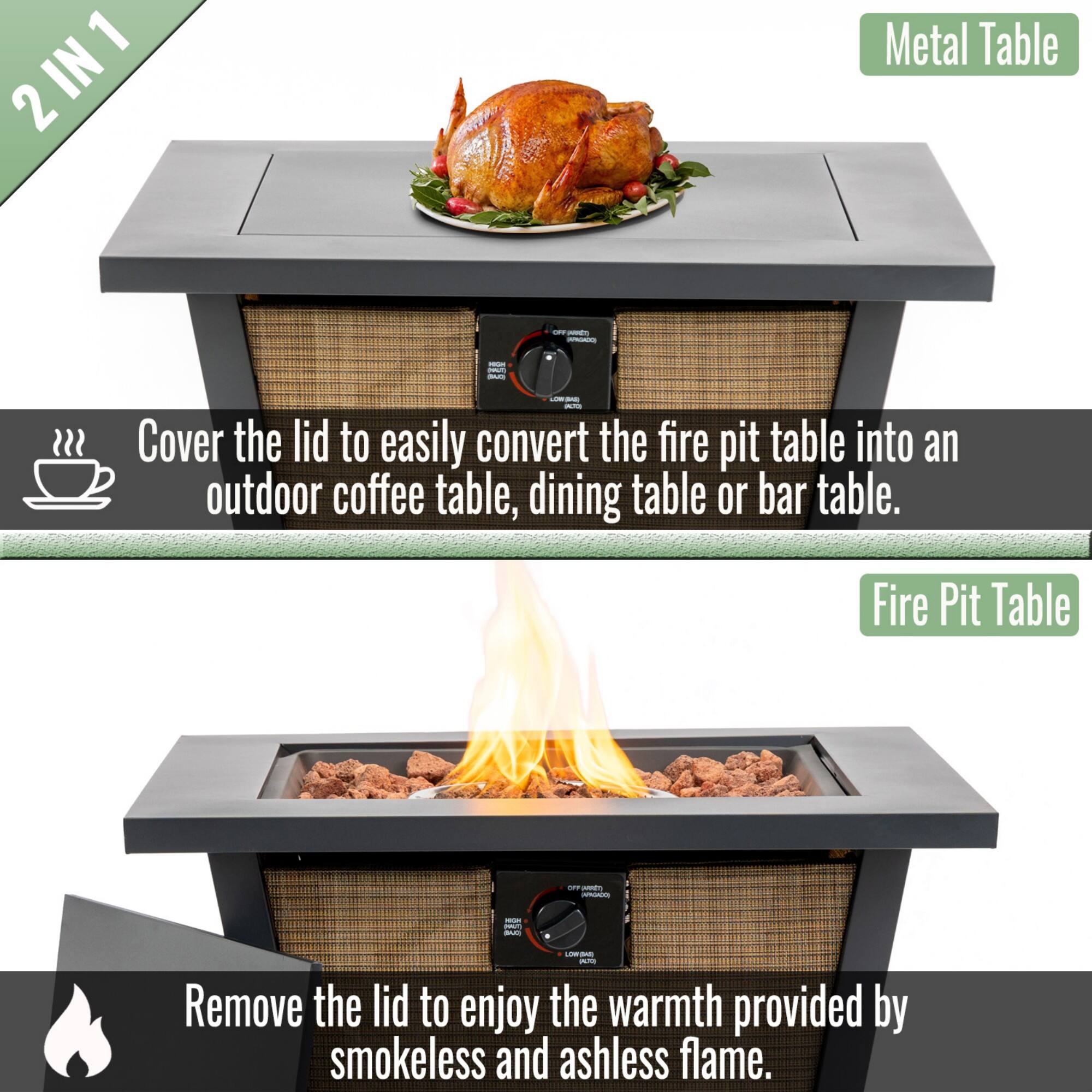 2 IN 1 Metal Table

Cover the lid to easily convert the fire pit table into an outdoor coffee table, dining table, or bar table.

Fire Pit Table

Remove the lid to enjoy the warmth provided by smokeless and ashless flame.