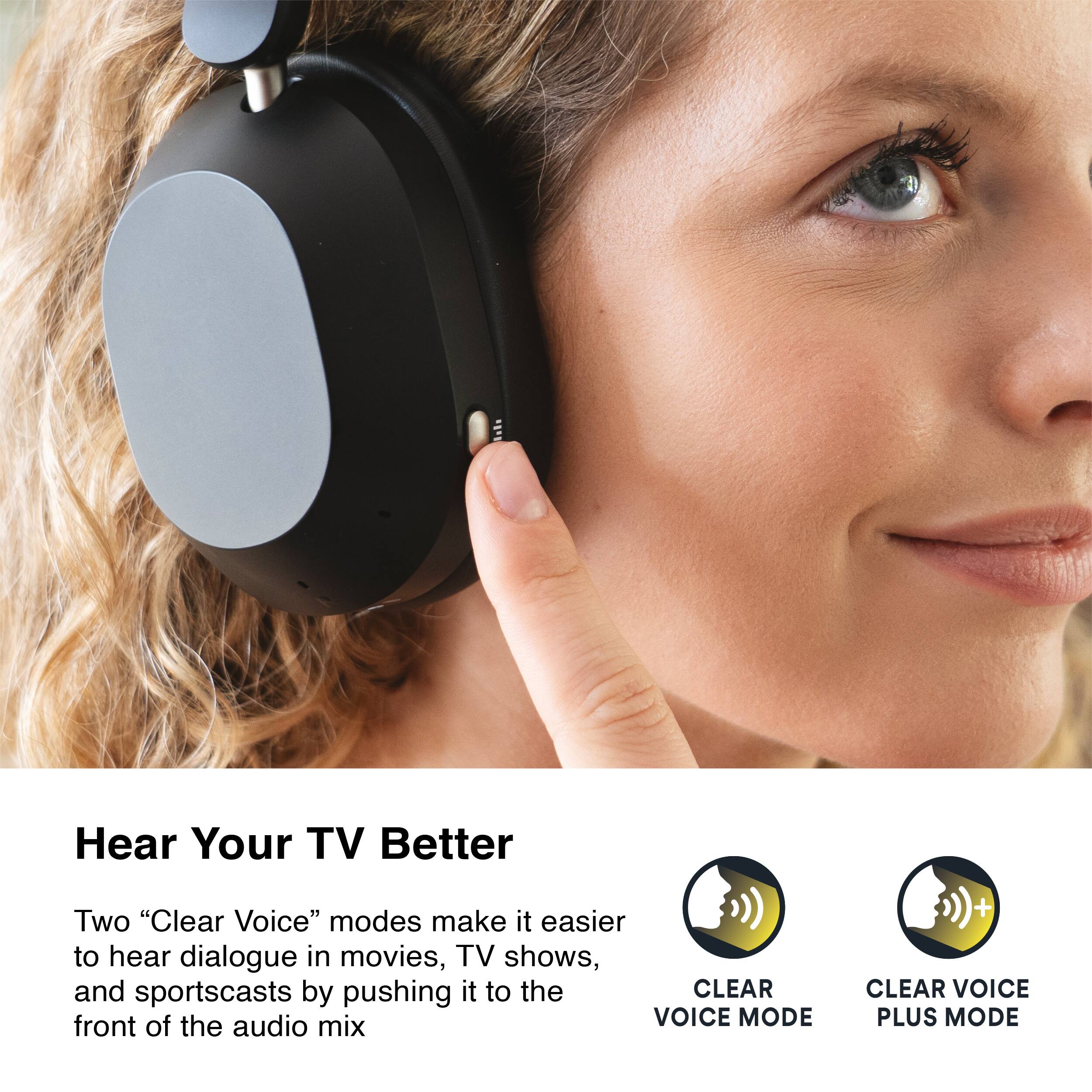 Hear Your TV Better

Two "Clear Voice" modes make it easier to hear dialogue in movies, TV shows, and sportscasts by pushing it to the front of the audio mix

- CLEAR VOICE MODE
- CLEAR VOICE PLUS MODE