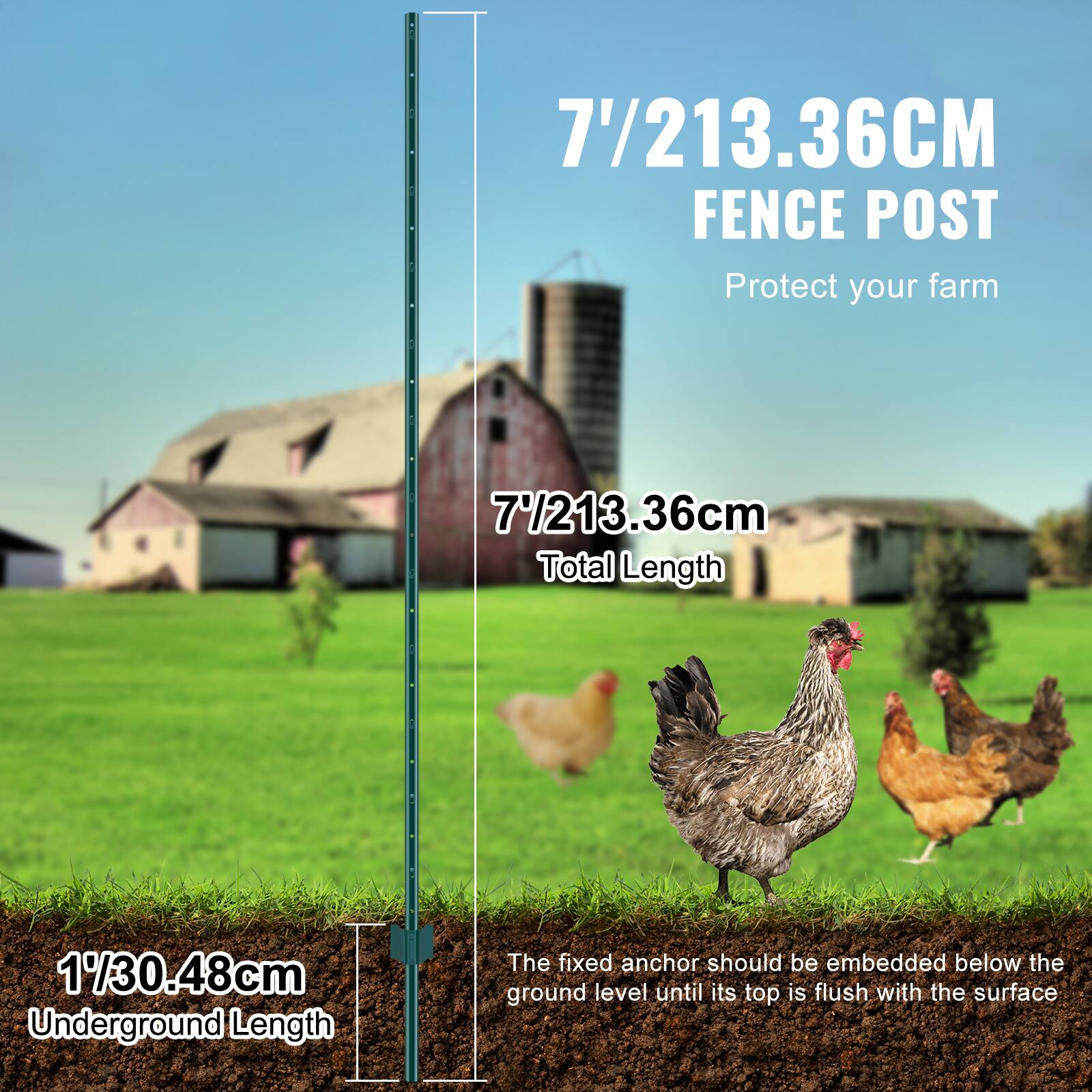 7'/213.36CM FENCE POST
Protect your farm
7/213.36cm Total Length
1%30.48cm Underground Length
The fixed anchor should be embedded below the ground level until its top is flush with the surface