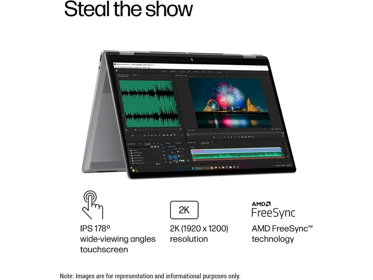 Steal the show

2K IPS 178° wide-viewing angles touchscreen

2K (1920 x 1200) resolution

AMD FreeSync technology

Note: Images are for representation and informational purposes only.