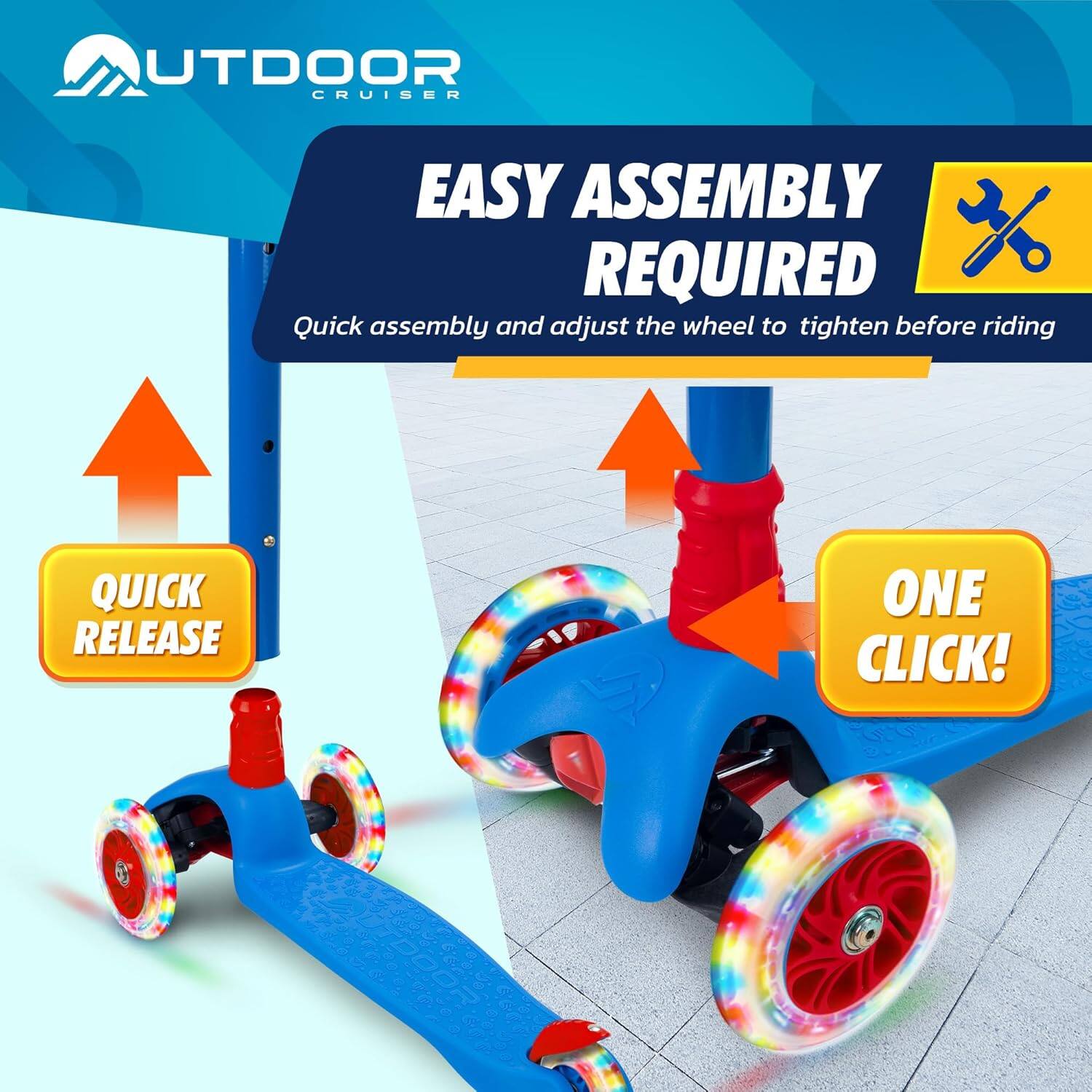 OUTDOOR CRUISER

EASY ASSEMBLY REQUIRED

Quick assembly and adjust the wheel to tighten before riding

QUICK RELEASE

ONE CLICK!