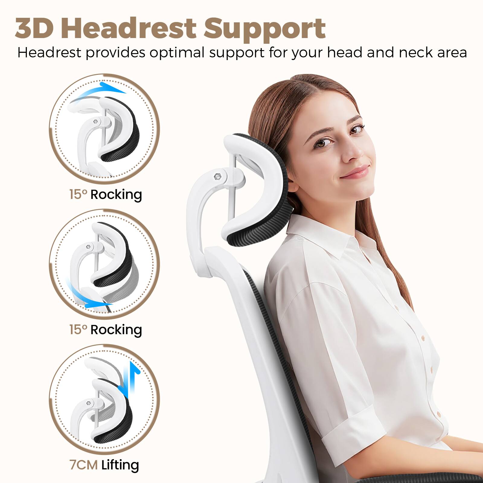 3D Headrest Support  
Headrest provides optimal support for your head and neck area  
15° Rocking  
15° Rocking  
7CM Lifting