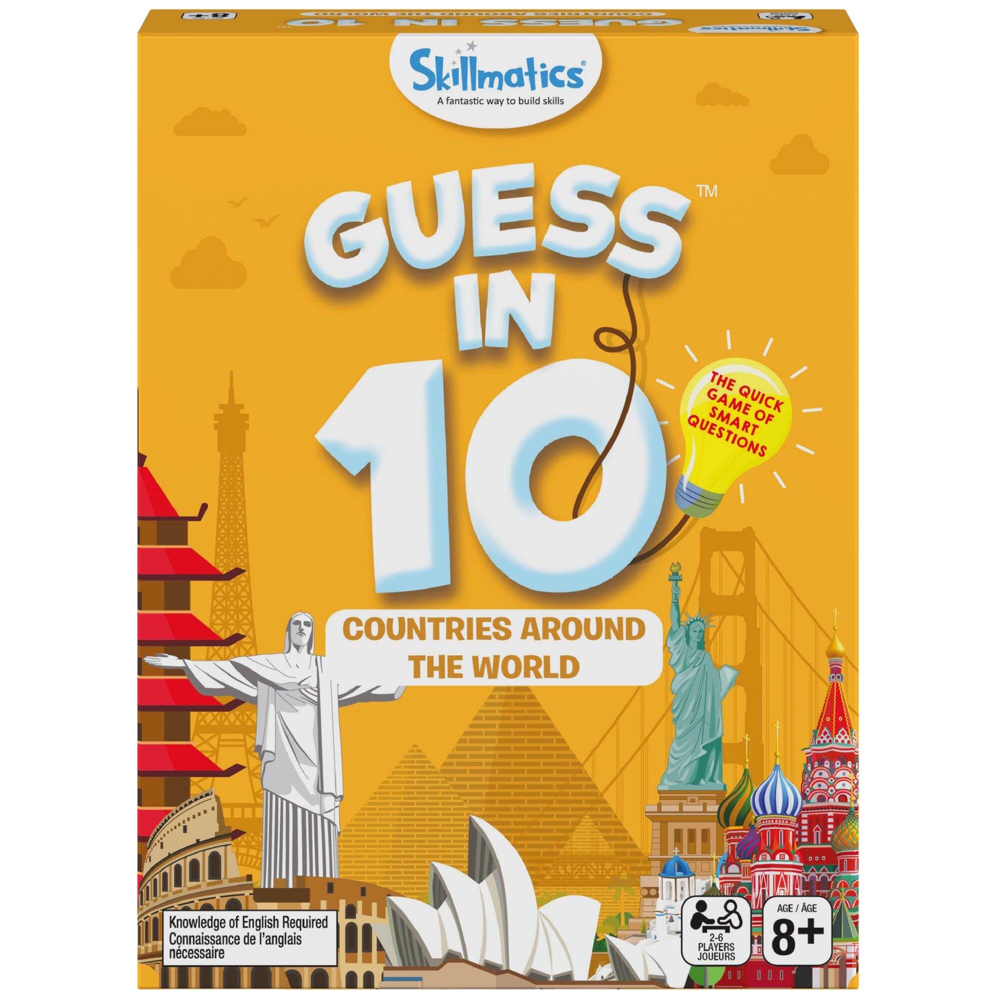 Skillmatics  
A fantastic way to build skills  

GUESS IN 10  
COUNTRIES AROUND THE WORLD  

The Quick Smart Game of Questions  

Knowledge of English Required  
Connaissance de l'anglais nécessaire  

AGE / AGE  
2-6 PLAYERS / JOUEURS  
8+