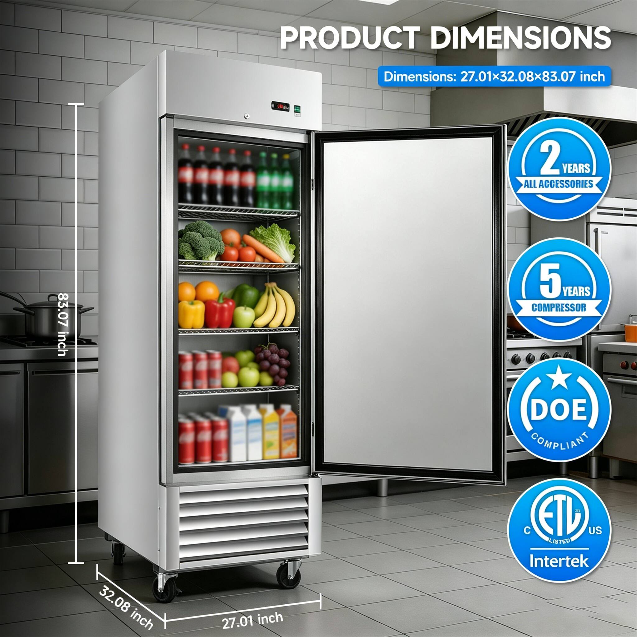 PRODUCT DIMENSIONS  
Dimensions: 27.01x32.08x83.07 inch  

2 YEARS ALL ACCESSORIES  
5 YEARS COMPRESSOR DOE COMPLIANT  

83.07 inch  
32.08 inch  
27.01 inch  

C ETL US LISTED  
Intertek