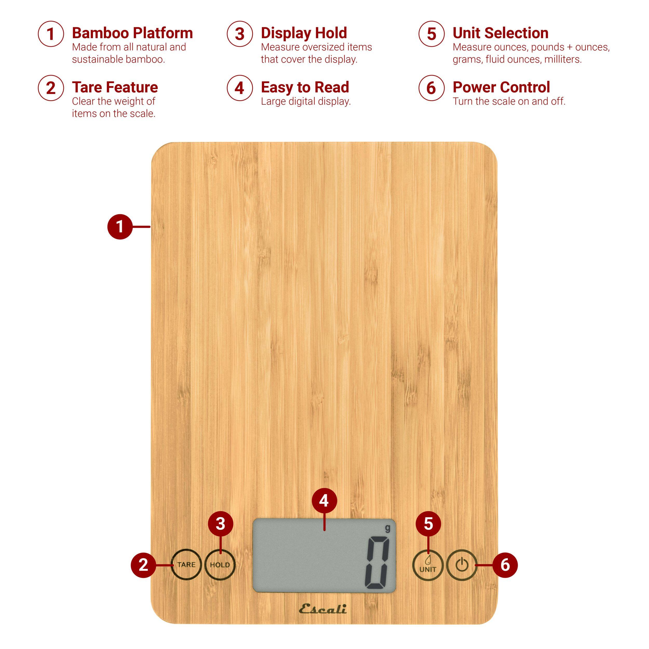 1. Bamboo Platform Made from all natural and sustainable bamboo.
2. Tare Feature Clear the weight of items on the scale.
3. Display Hold Measure oversized items that cover the display.
4. Easy to Read Large digital display.
5. Unit Selection Measure ounces, pounds + ounces, grams, fluid ounces, milliters.
6. Power Control Turn the scale on and off.