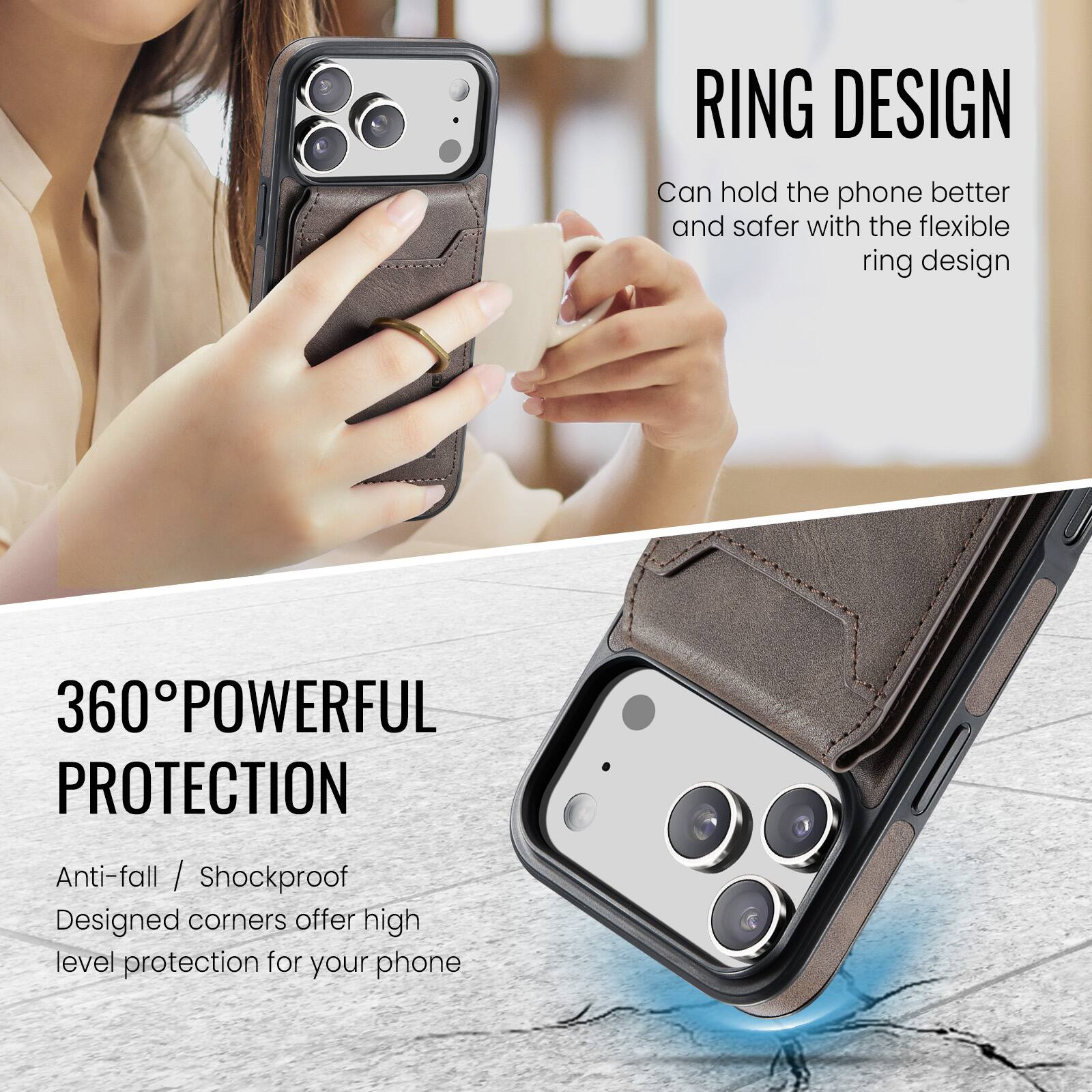 RING DESIGN  
Can hold the phone better and safer with the flexible ring design  

360° POWERFUL PROTECTION  
Anti-fall / Shockproof  
Designed corners offer high level protection for your phone