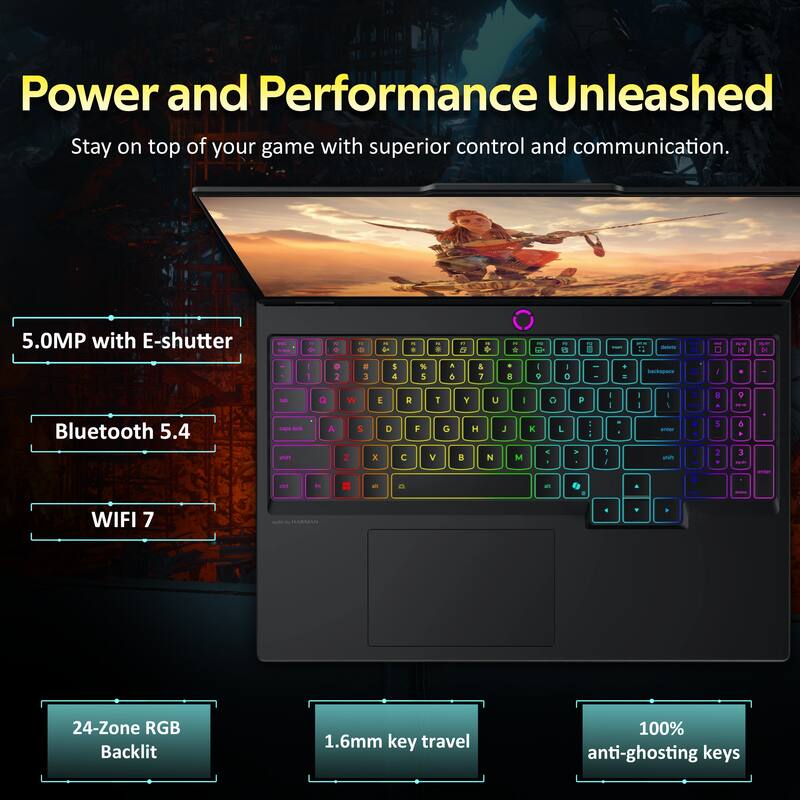 Power and Performance Unleashed  
Stay on top of your game with superior control and communication.  

- 5.0MP with E-shutter  
- Bluetooth 5.4  
- WIFI 7  
- 24-Zone RGB Backlit  
- 1.6mm key travel  
- 100% anti-ghosting keys