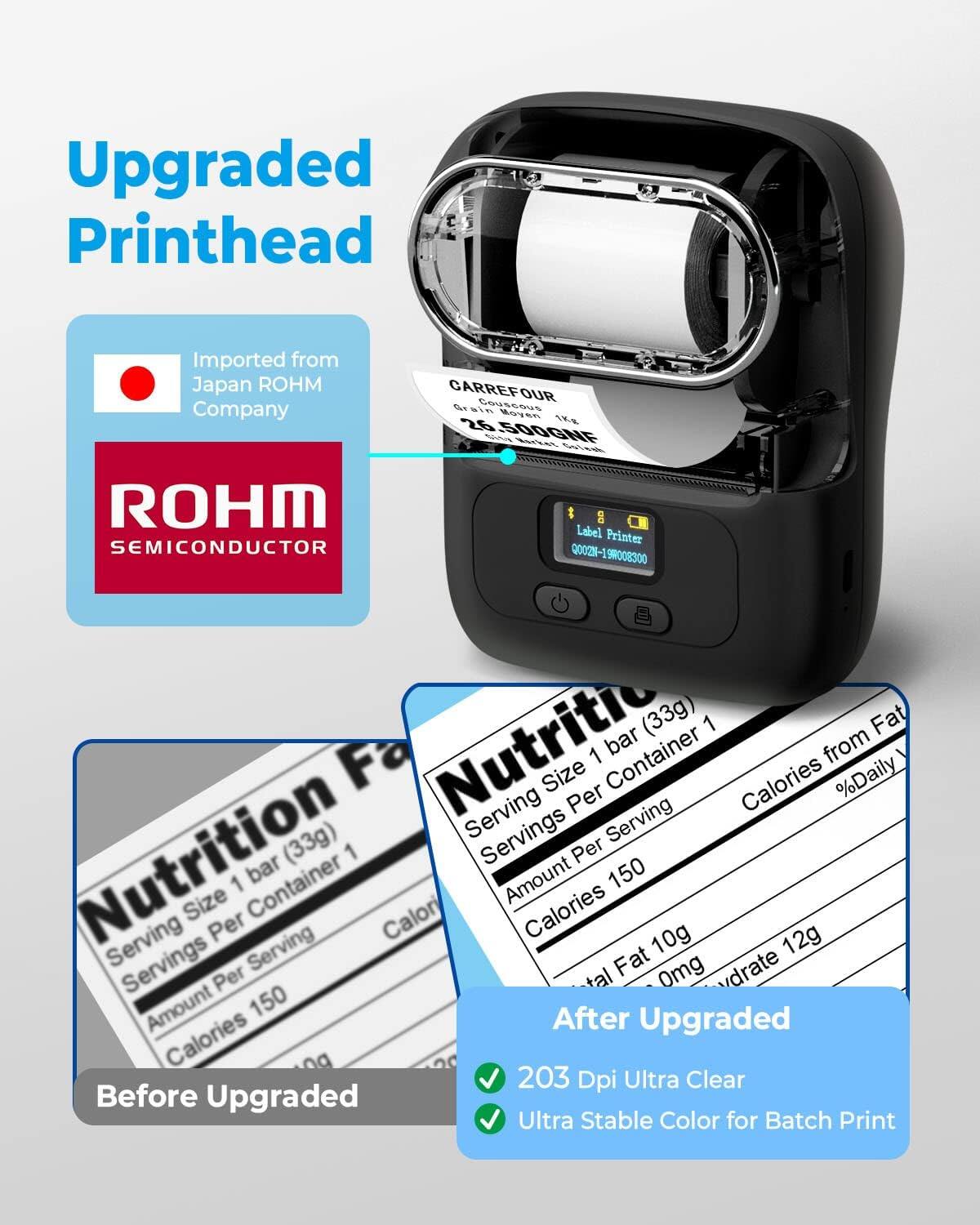 Upgraded Printhead

Imported from Japan ROHM SEMICONDUCTOR

CARREFOUR Company

Before Upgraded

Nutrition Facts
Serving Size 1 bar (33g)
Servings Per Container 1

Amount Per Serving
Calories 150
Total Fat 10g
Saturated Fat 0mg
Cholesterol 0mg
Sodium 120mg
Total Carbohydrate 12g

After Upgraded

✓ 203 Dpi Ultra Clear
✓ Ultra Stable Color for Batch Print
