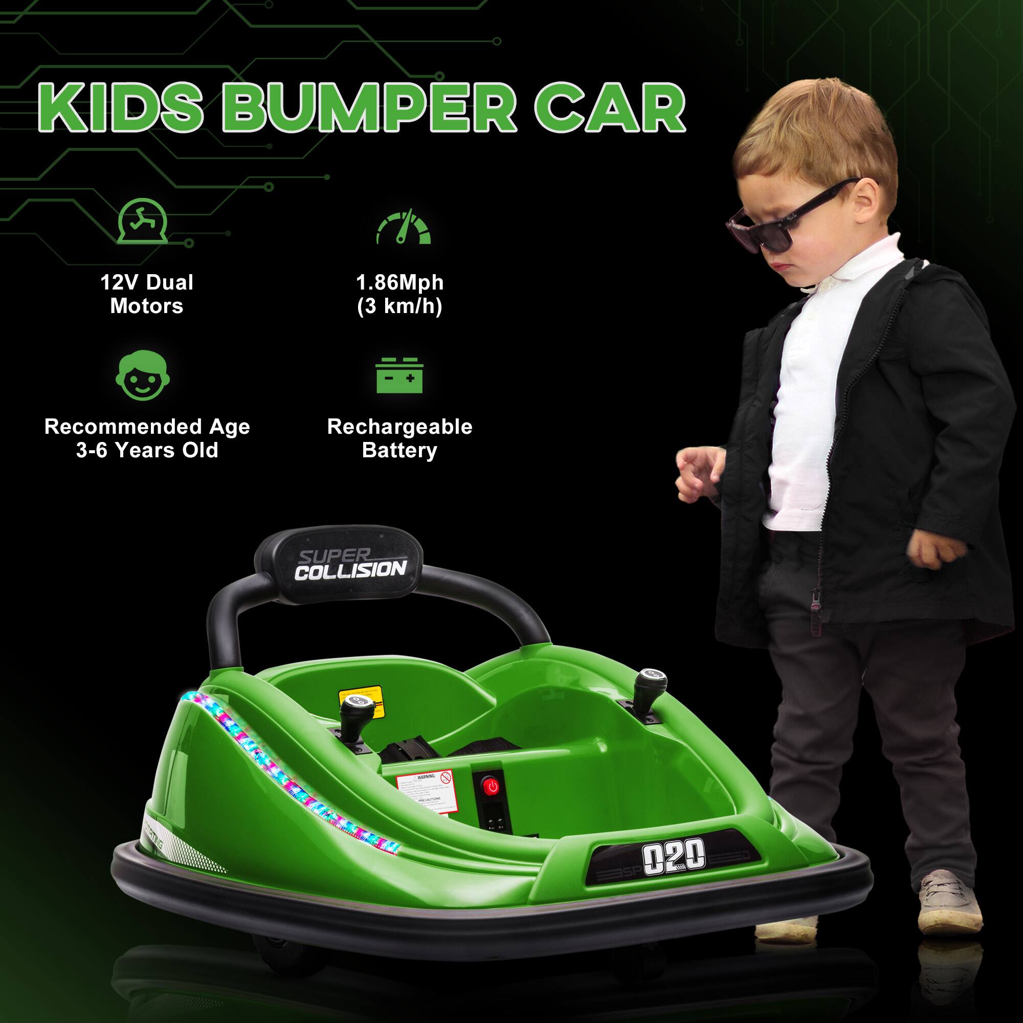 KIDS BUMPER CAR

12V Dual Motors  
1.86Mph (3 km/h)  
Recommended Age 3-6 Years Old  
Rechargeable Battery  
SUPER COLLISION  
020