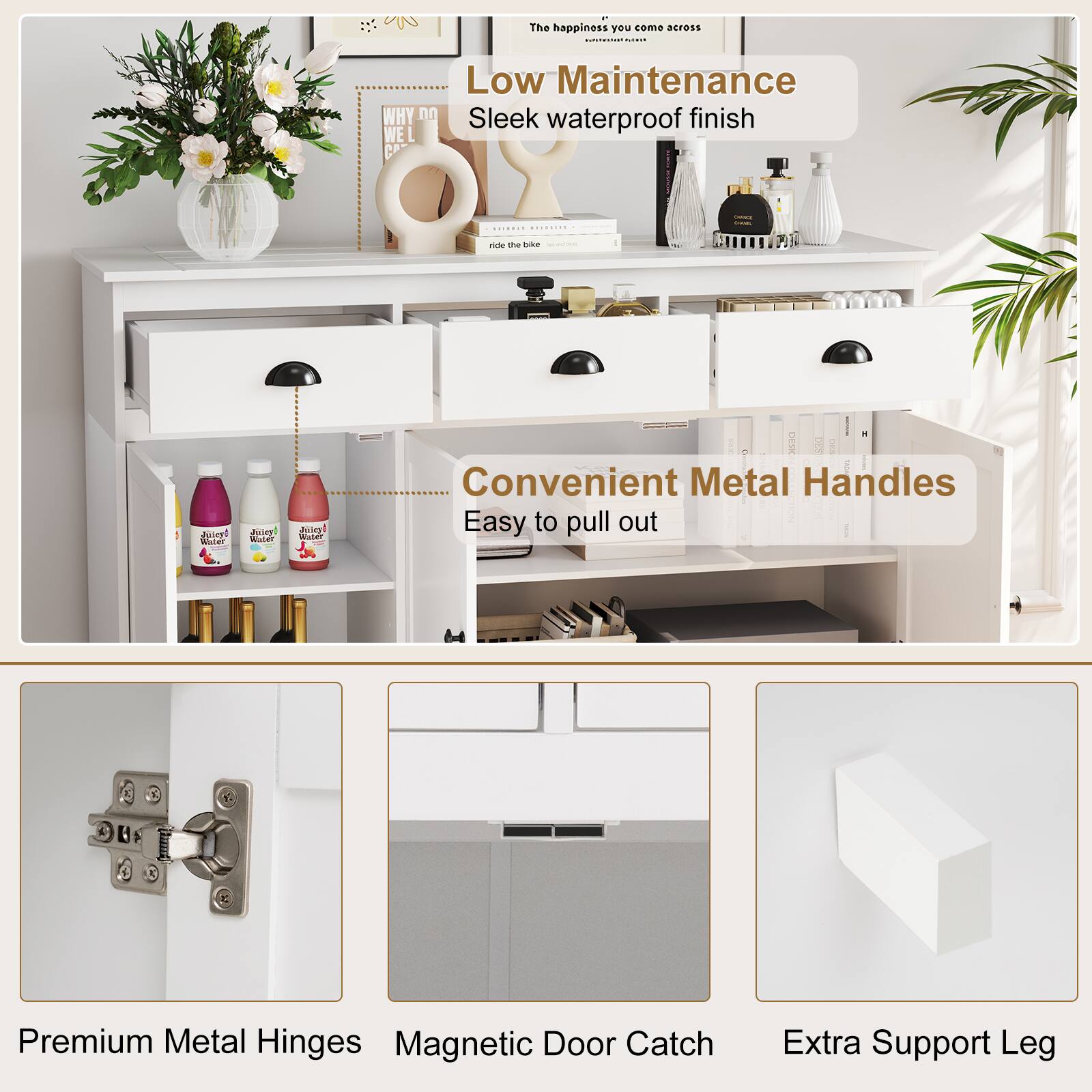 The happiness you come across

Low Maintenance
Sleek waterproof finish

Convenient Metal Handles
Easy to pull out

Premium Metal Hinges
Magnetic Door Catch
Extra Support Leg