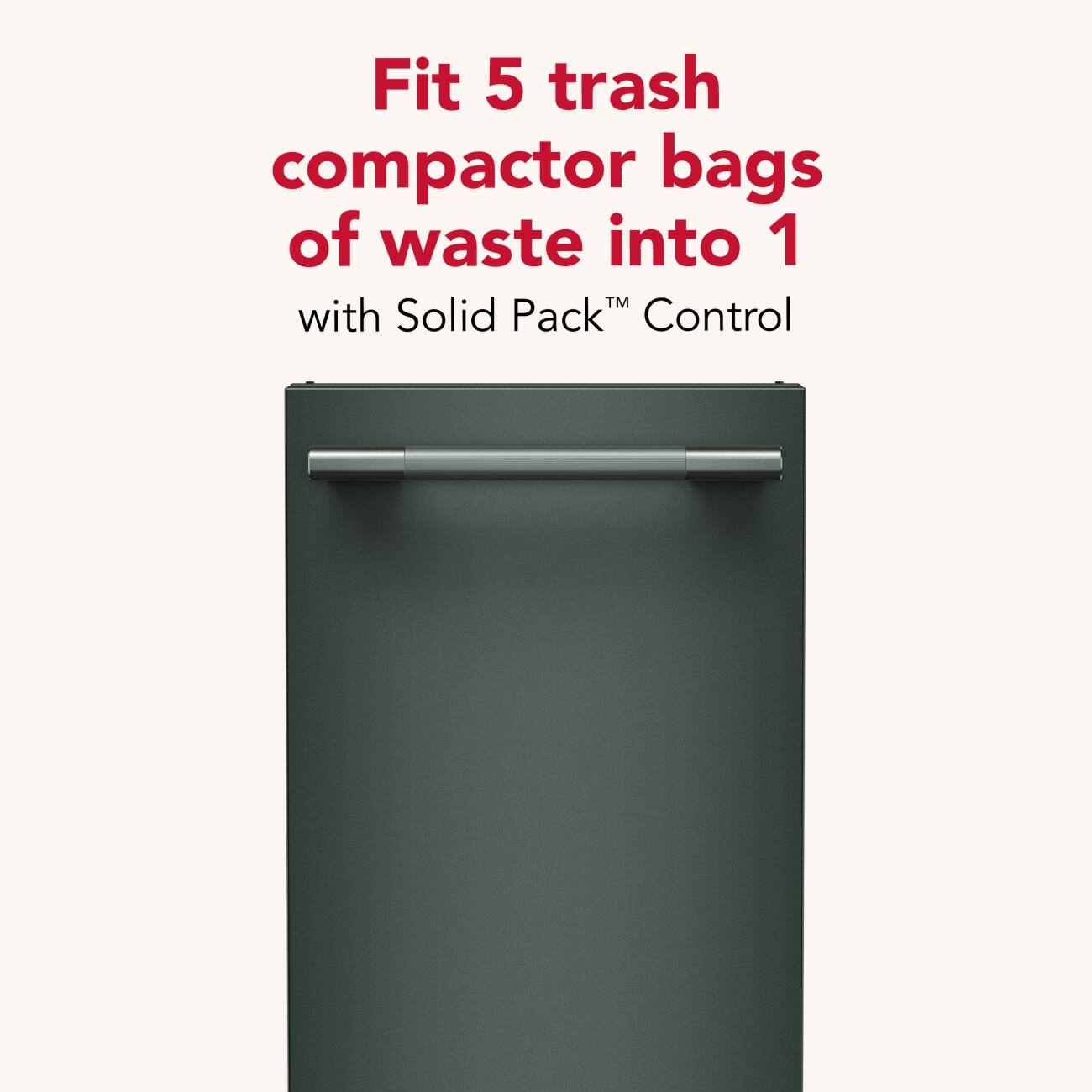 Fit 5 trash compactor bags of waste into 1 with Solid Pack™ Control