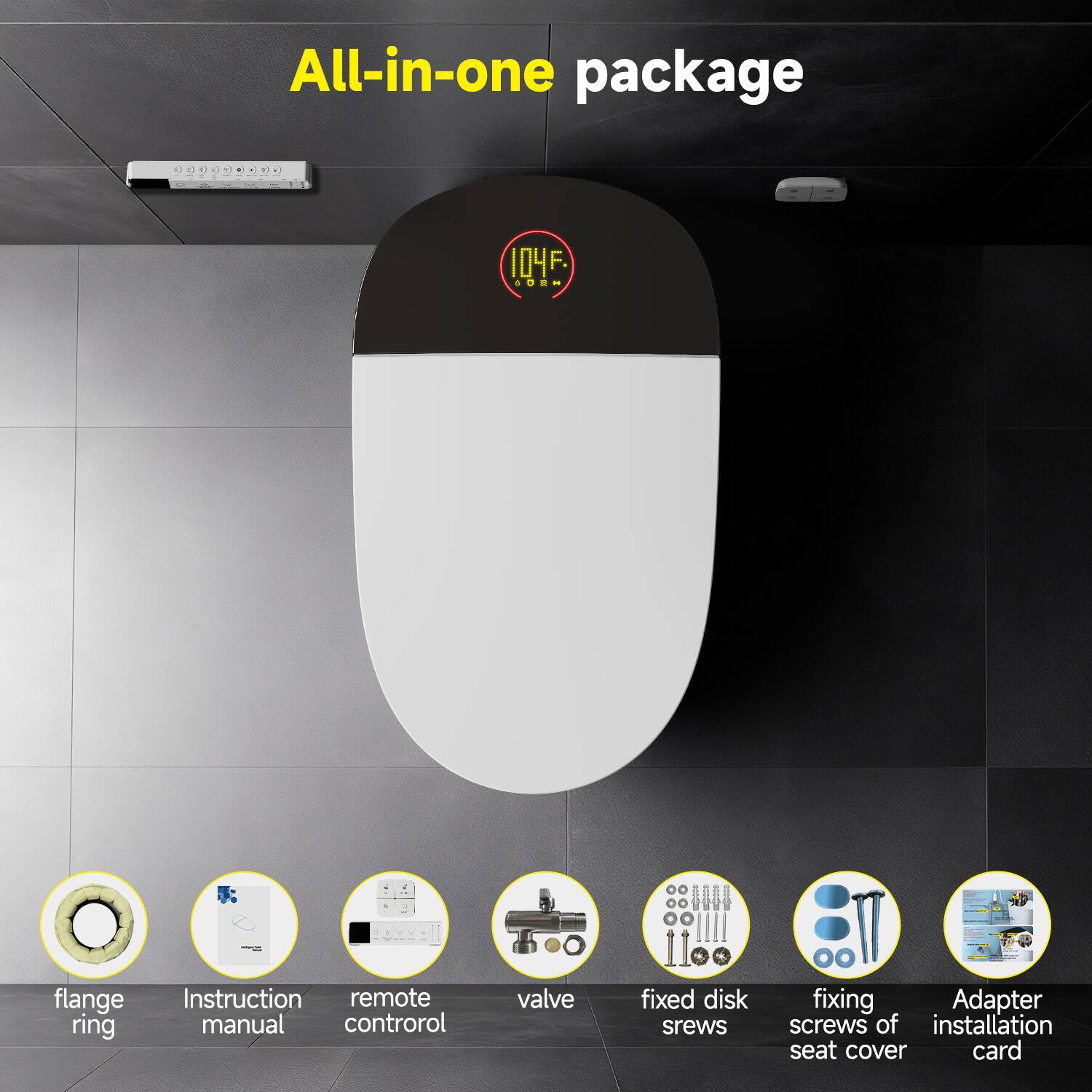 All-in-one package 104F.

- flange ring
- Instruction manual
- remote control
- valve
- fixed disk screws
- fixing screws of seat cover
- Adapter installation card
