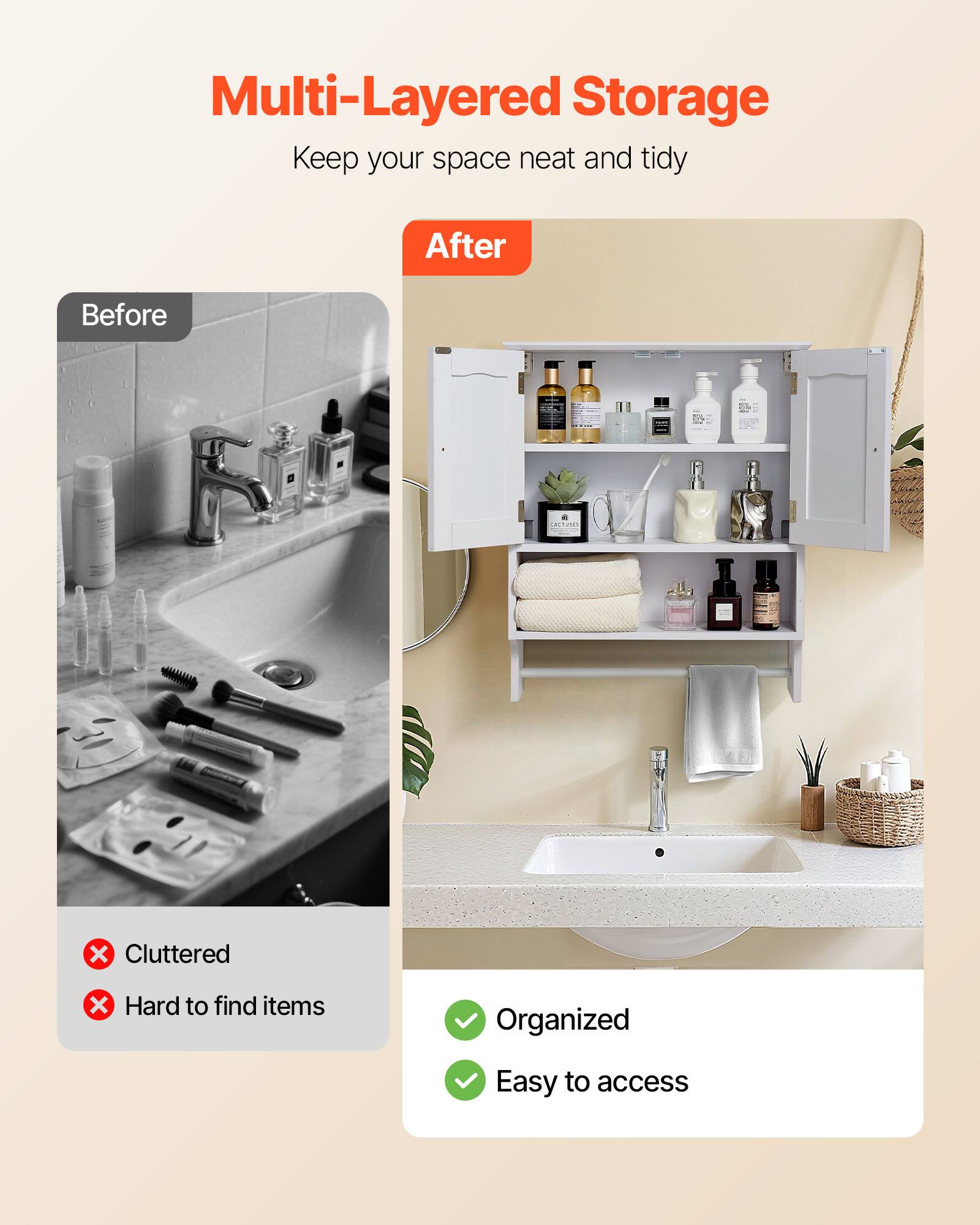 Multi-Layered Storage  
Keep your space neat and tidy  

Before  
Cluttered  
Hard to find items  

After  
Organized  
Easy to access