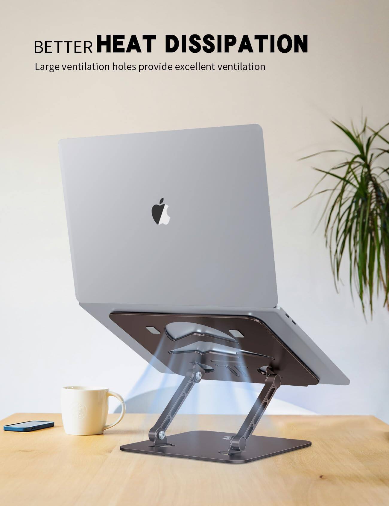 BETTER HEAT DISSIPATION  
Large ventilation holes provide excellent ventilation