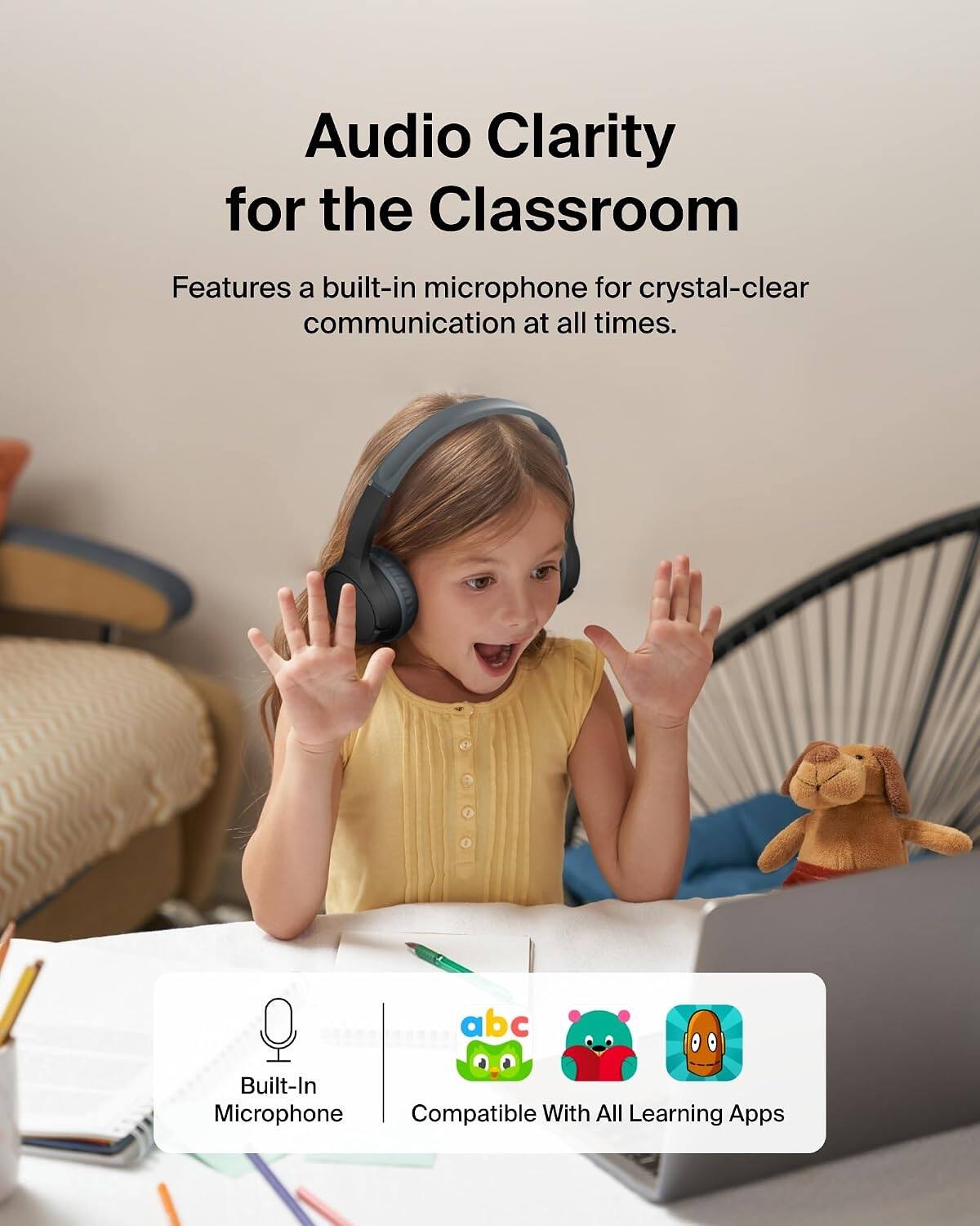 Audio Clarity for the Classroom  
Features a built-in microphone for crystal-clear communication at all times.  
Built-In Microphone  
Compatible With All Learning Apps