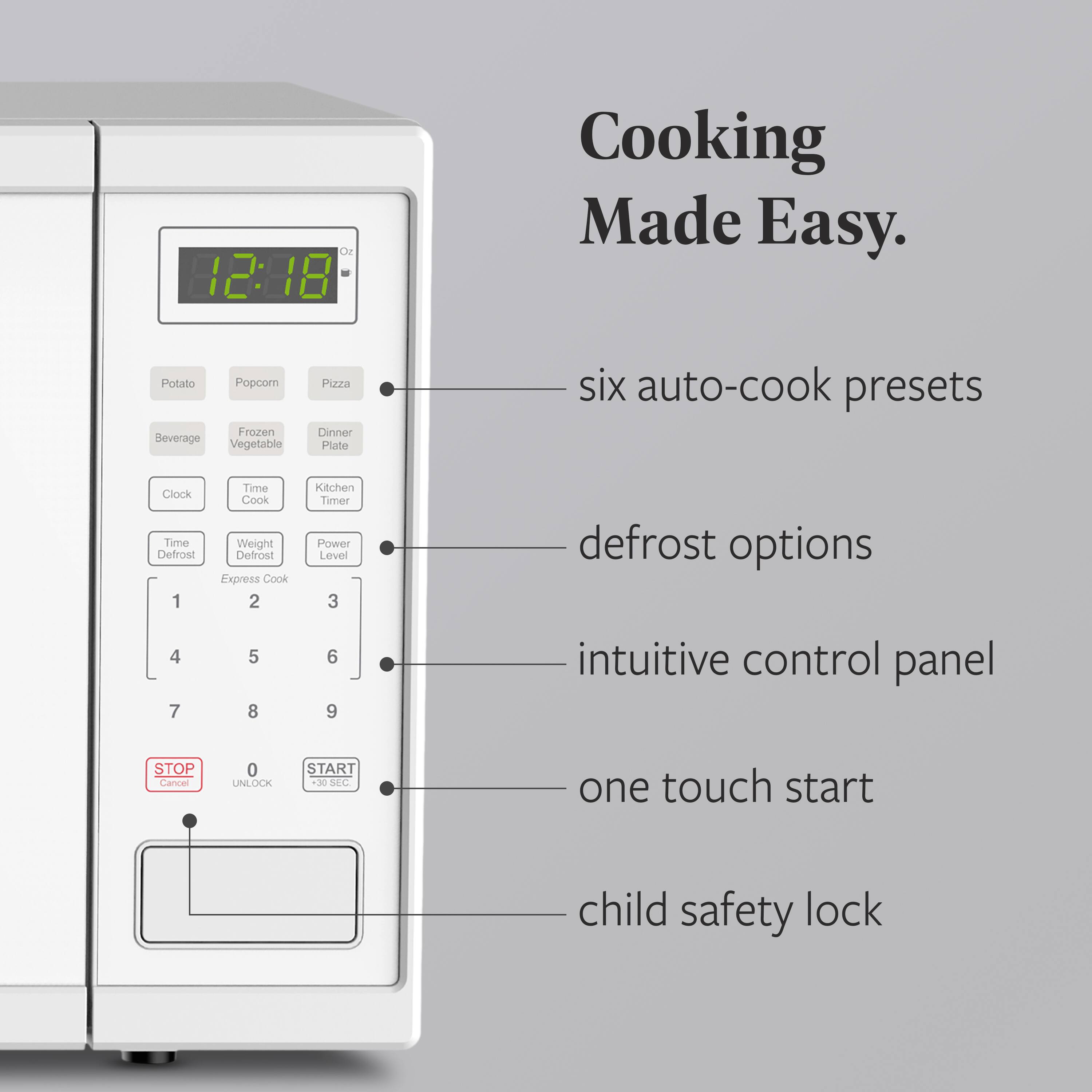 Cooking Made Easy.

- six auto-cook presets
- defrost options
- intuitive control panel
- one touch start
- child safety lock

Potato  
Popcorn  
Pizza  
Beverage  
Frozen Vegetable  
Dinner Plate  
Clock  
Time Cook  
Kitchen Timer  
Time  
Weight  
Power Level  
STOP  
CANCEL  
UNLOCK  
START  
30 SEC
