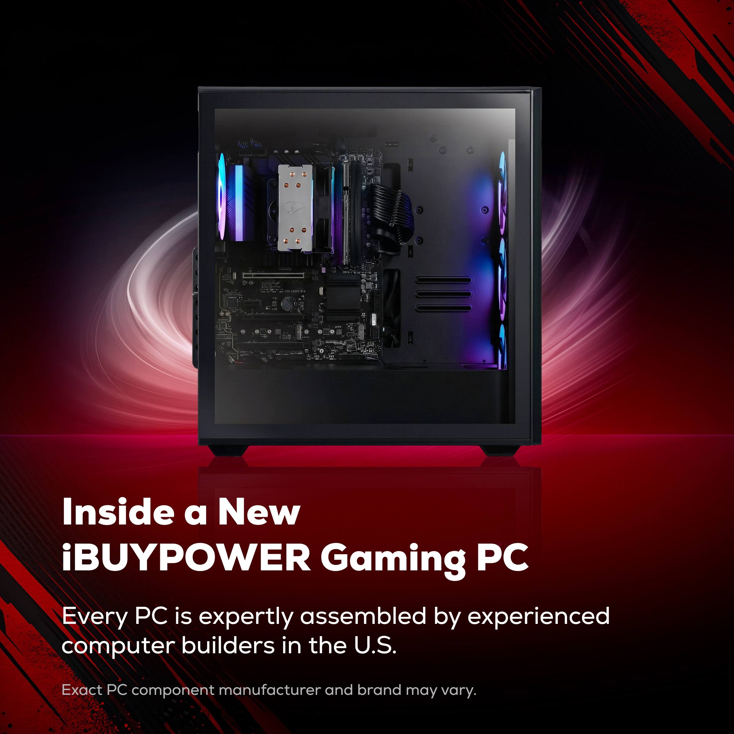 Inside a New iBUYPOWER Gaming PC

Every PC is expertly assembled by experienced computer builders in the U.S.

Exact PC component manufacturer and brand may vary.