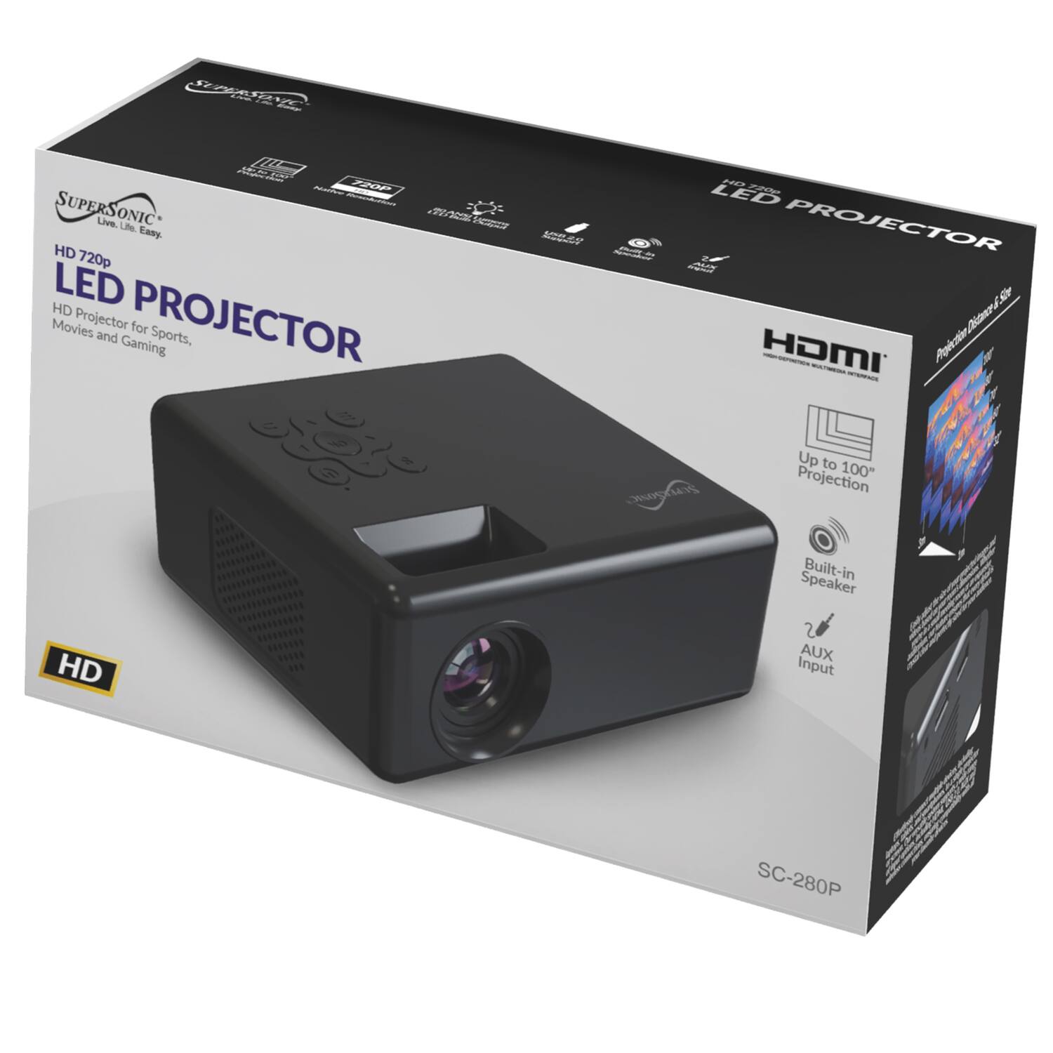 SUPERSONIC LED PROJECTOR  
HD 720p  
LED PROJECTOR  
HD Projector for Sports, Movies and Gaming  
Live Easy  
Up to 100" Projection  
Built-in Speaker  
AUX Input  
HDMI  
SC-280P