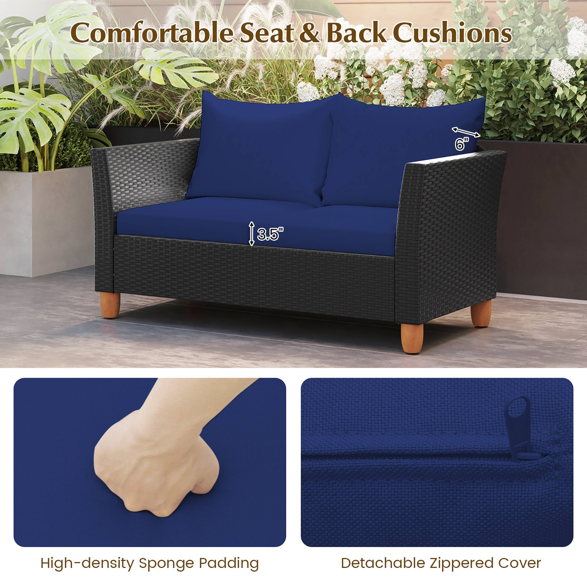 Comfortable Seat & Back Cushions

6" High-density Sponge Padding

3.5" High-density Sponge Padding

Detachable Zippered Cover