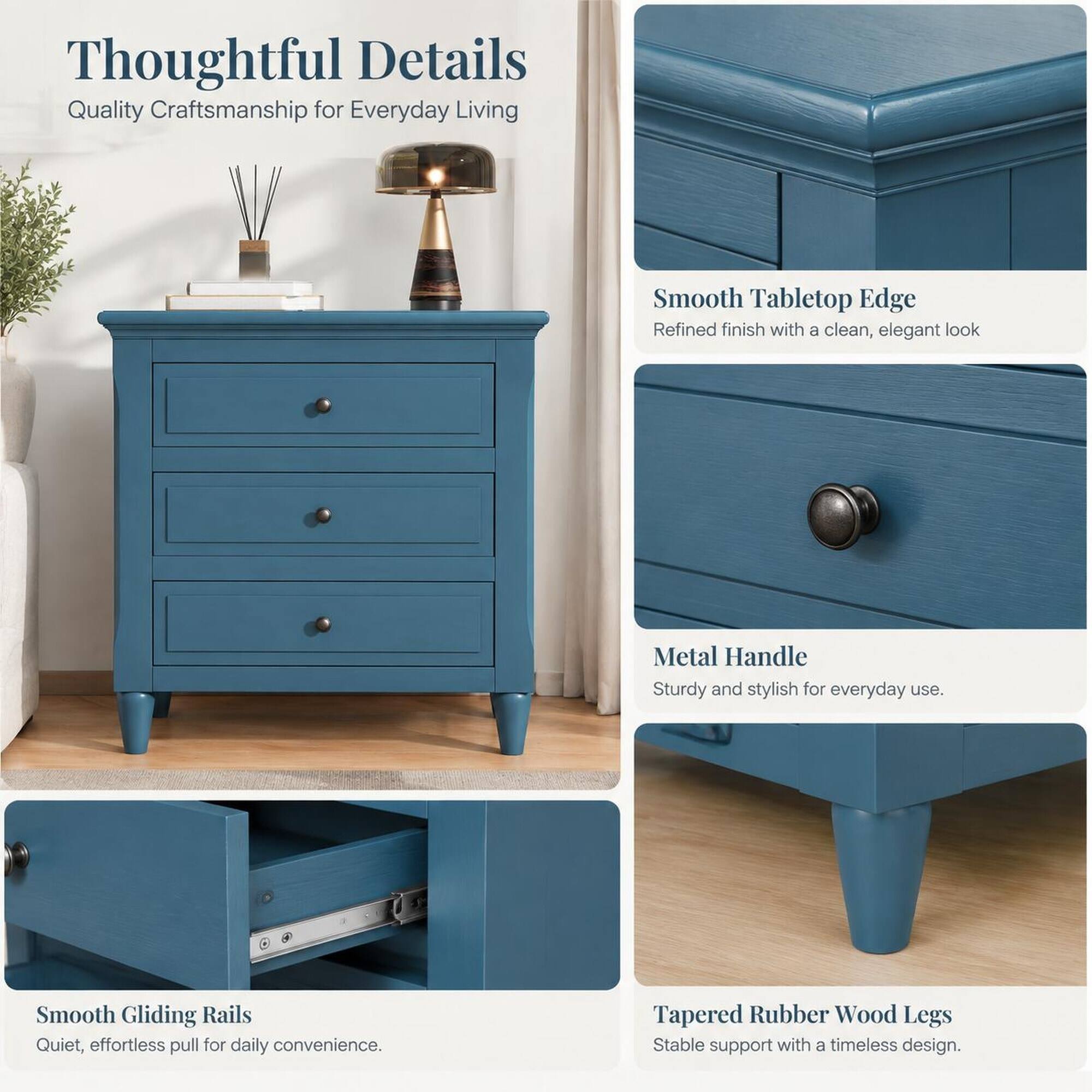 Thoughtful Details  
Quality Craftsmanship for Everyday Living

Smooth Tabletop Edge  
Refined finish with a clean, elegant look

Metal Handle  
Sturdy and stylish for everyday use

Smooth Gliding Rails  
Quiet, effortless pull for daily convenience

Tapered Rubber Wood Legs  
Stable support with a timeless design