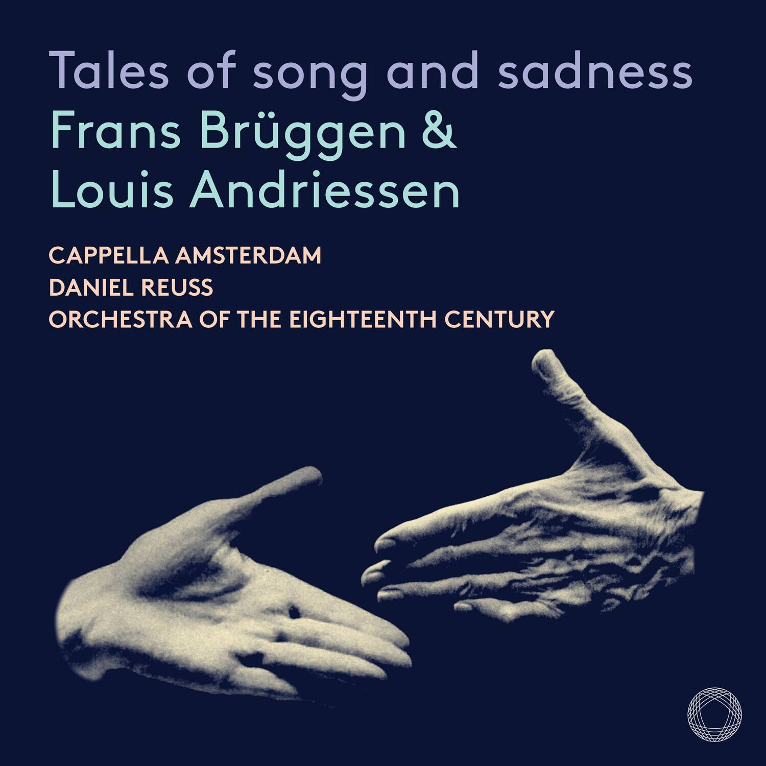 Tales of song and sadness  
Frans Brüggen & Louis Andriessen  

Cappella Amsterdam  
Daniel Reuss  
Orchestra of the Eighteenth Century