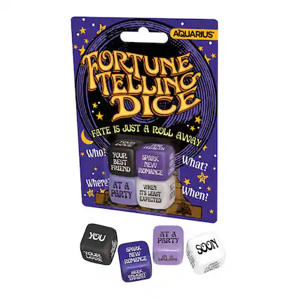 AQUARIUS' FORTUNE TELLING DICE
FATE IS JUST A ROLL AWAY
Who?
YOUR BEST FRIEND
What?
SPARK NEW ROMANCE
Where?
AT A PARTY
When?
IT'S LEAST EXPECTED
YOU
YOUR LOVE
SPARK NEW ROMANCE
AT A PARTY
IN A DREAM
SOON
