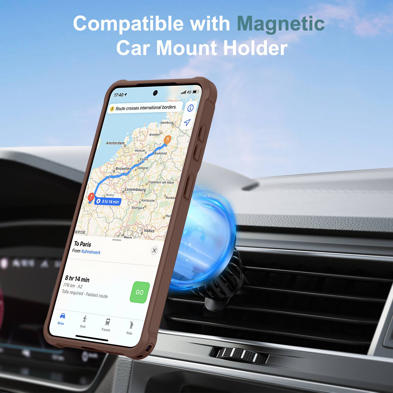 Compatible with Magnetic Car Mount Holder

17:40  
4G  
Route crosses international borders.

To Paris  
From Kuhnswerk

8 hr 14 min  
776 km - A2  
Tolls required - Fastest route

Drive  
Walk  
Transit  
Ride