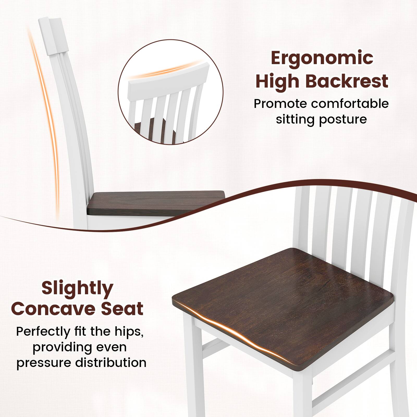 Ergonomic High Backrest  
Promote comfortable sitting posture  

Slightly Concave Seat  
Perfectly fit the hips, providing even pressure distribution