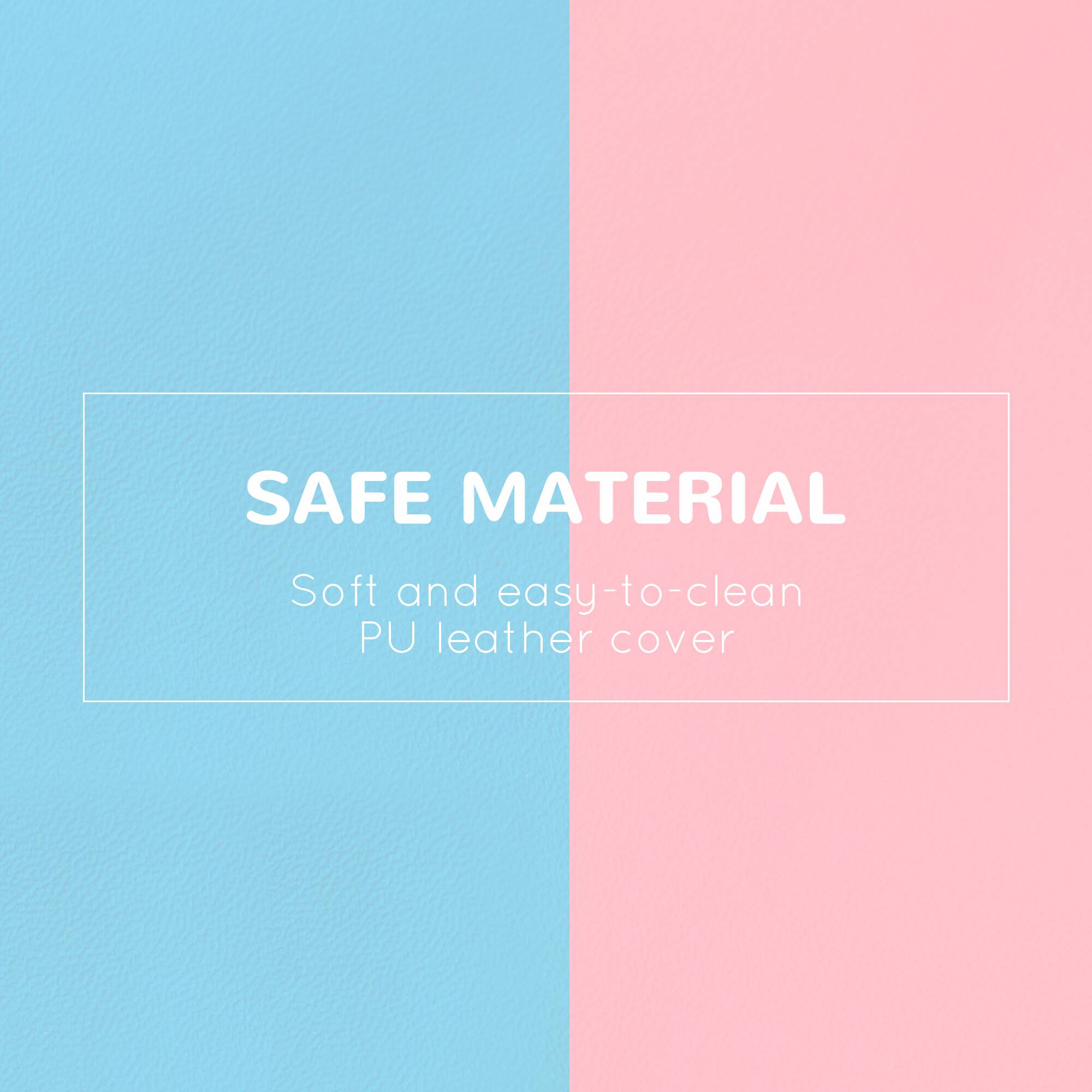 SAFE MATERIAL  
Soft and easy-to-clean PU leather cover