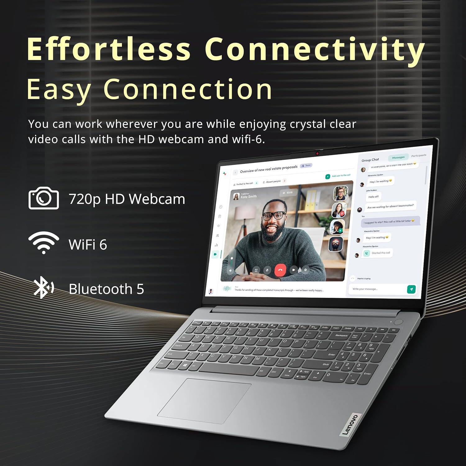 Effortless Connectivity Easy Connection You can work wherever you are while enjoying crystal clear video calls with the HD webcam and wifi-6. 720p HD Webcam WiFi 6 Bluetooth 5 Lenovo